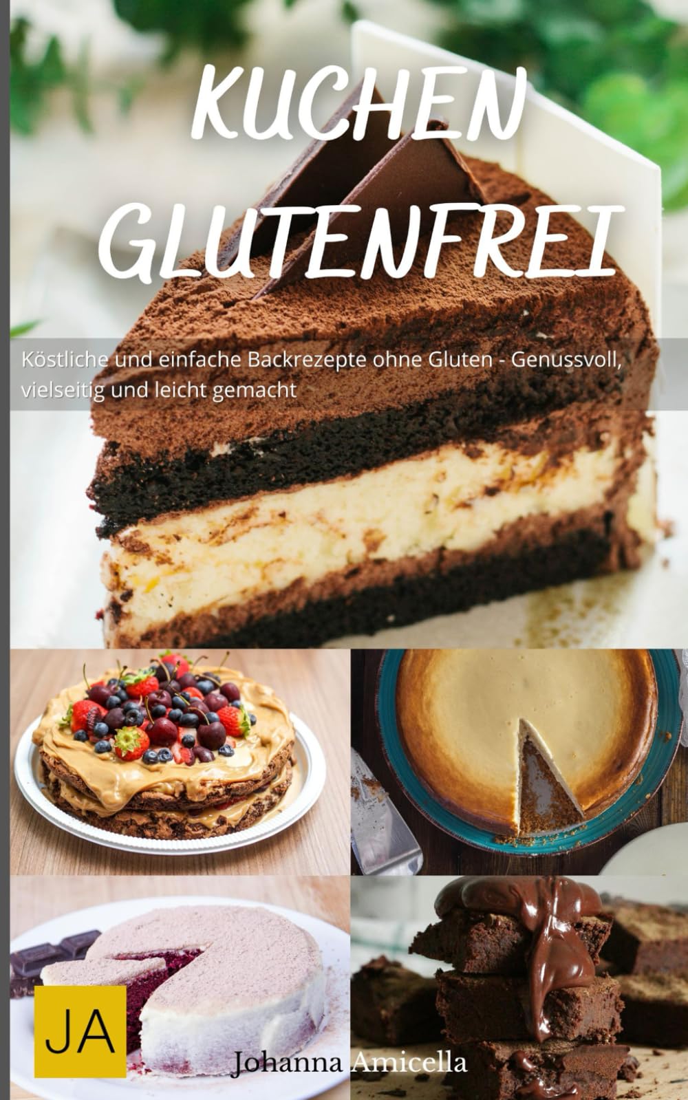 Kuchen Glutenfrei: Köstliche und einfache Backrezepte ohne Gluten - Genussvoll, vielseitig und leicht gemacht book