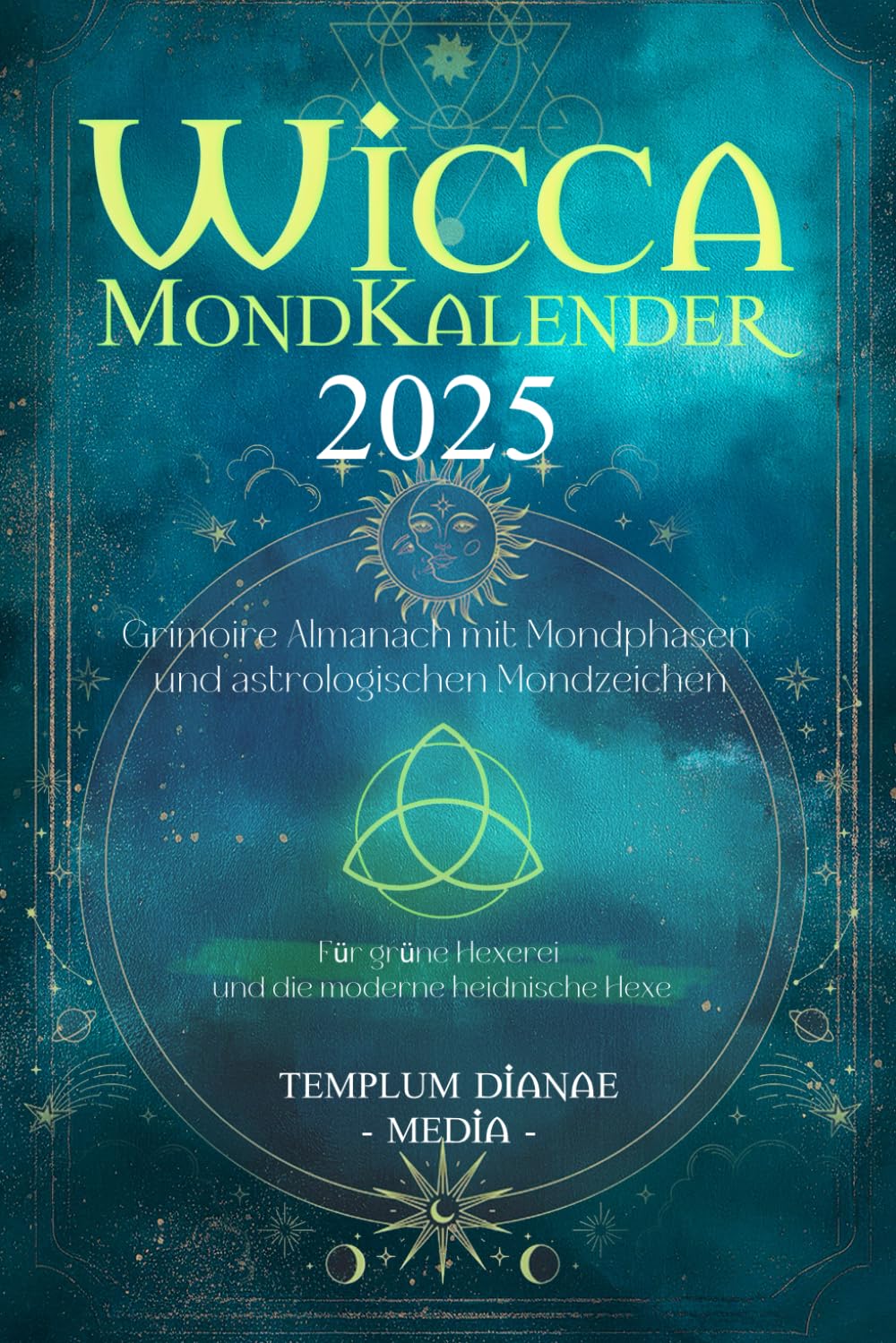 Wicca Mondkalender 2025: Grimoire Almanach mit Mondphasen und astrologischen Mondzeichen, Für grüne Hexerei und die moderne heidnische Hexe Religion & Esotericism