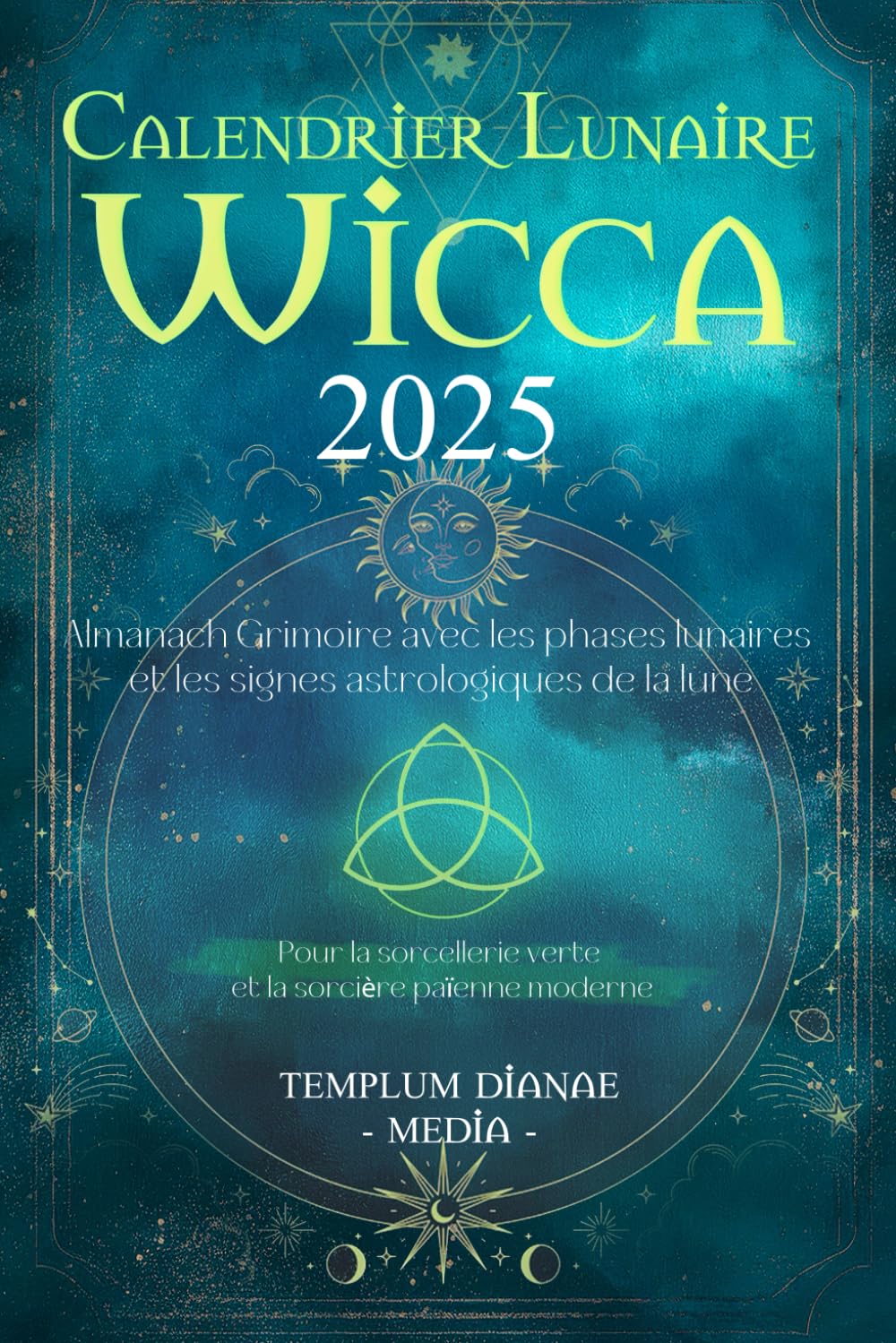 Calendrier Lunaire Wicca 2025: Almanach Grimoire avec les phases lunaires et les signes astrologiques de la lune, Pour la sorcellerie verte et la sorcière païenne moderne Religion & Esotericism