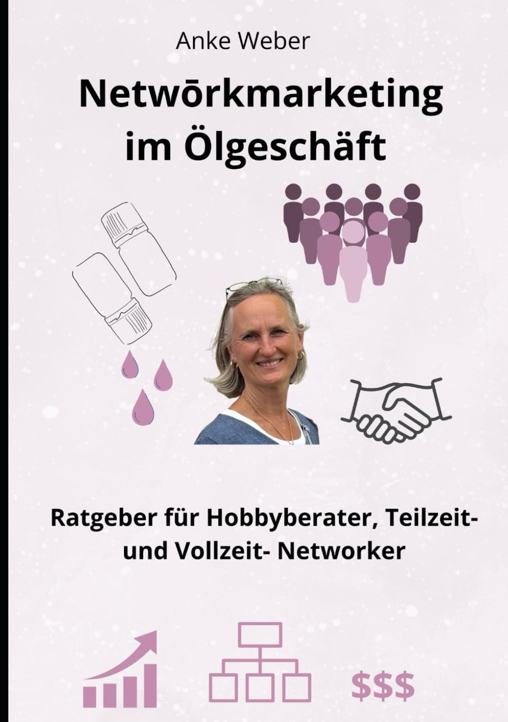 Netwōrkmarketing im Ölgeschäft: Ratgeber für Hobbyberater, Teilzeit- und Vollzeit- Networker Business, Finance & Career