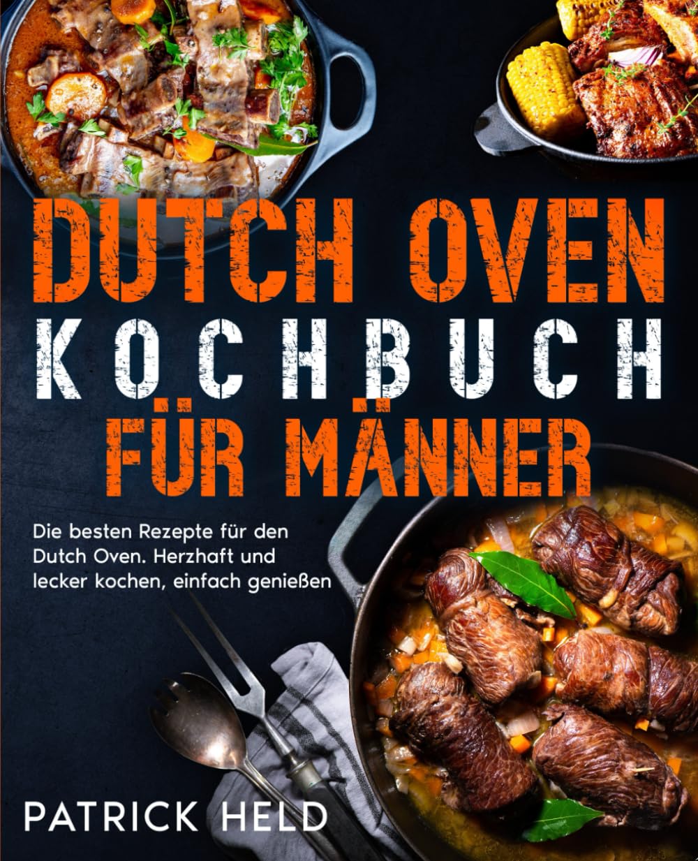 Dutch Oven Kochbuch für Männer: Die besten Rezepte für den Dutch Oven. Herzhaft und lecker kochen, einfach genießen. Cooking & Enjoying