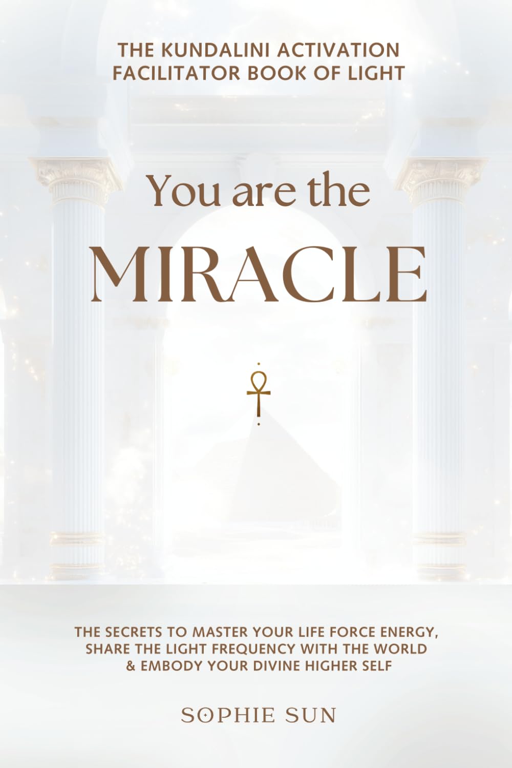 You Are The Miracle • The Kundalini Facilitator Book Of Light: The Secrets to Master Your Life Force Energy, Share The Light Frequency With The World & Embody Your Divine Higher Self Religion & Esotericism