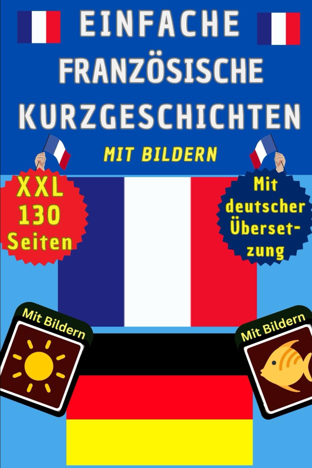 Französische Kurzgeschichten A1 für Anfänger mit Bildern - Französisch Deutsch zweisprachig - einfache A1/A2 Übungen – Französisch lernen für Kinder ... für die 5./.6 Klasse für Einsteiger Foreign Languages ​​& Dictionaries
