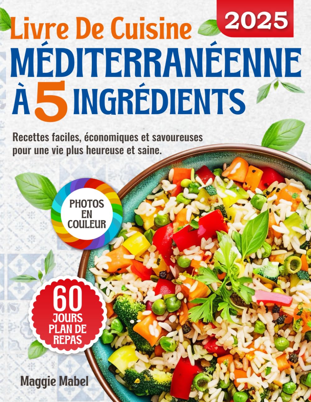 Livre de Cuisine Méditerranéenne à 5 Ingrédients: Recettes Faciles, Economiques et Savoureuses pour une vie plus Heureuse et Saine. Plan de Repas de 60 Jours et PHOTOS EN COULEUR Cooking & Enjoying