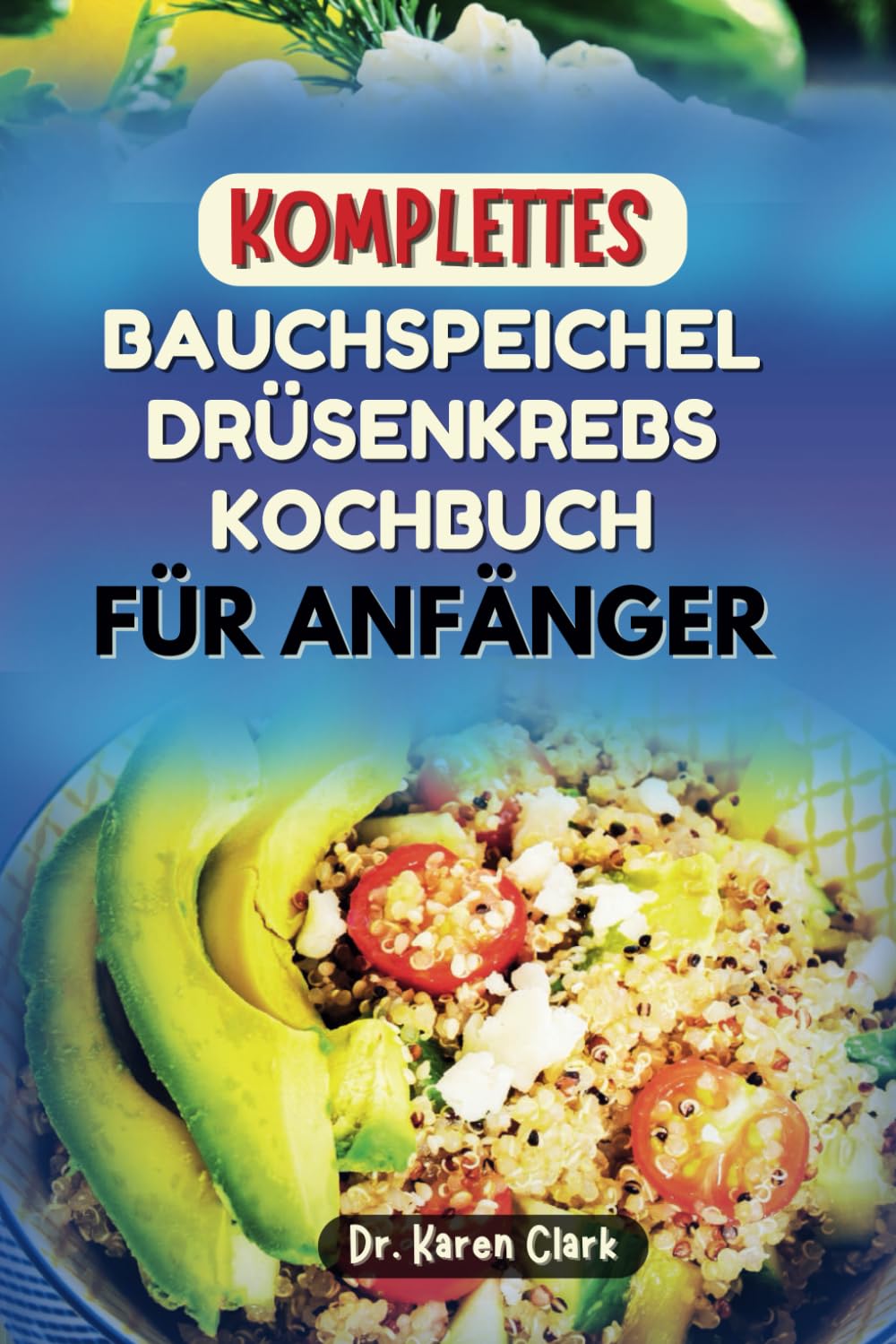 KOMPLETTES BAUCHSPEICHELDRÜSENKREBS-KOCHBUCH FÜR ANFÄNGER: Ernährungsrezepte zur Behandlung von Symptomen und zur Unterstützung der allgemeinen Gesundheit Health, Nutrition & Fitness