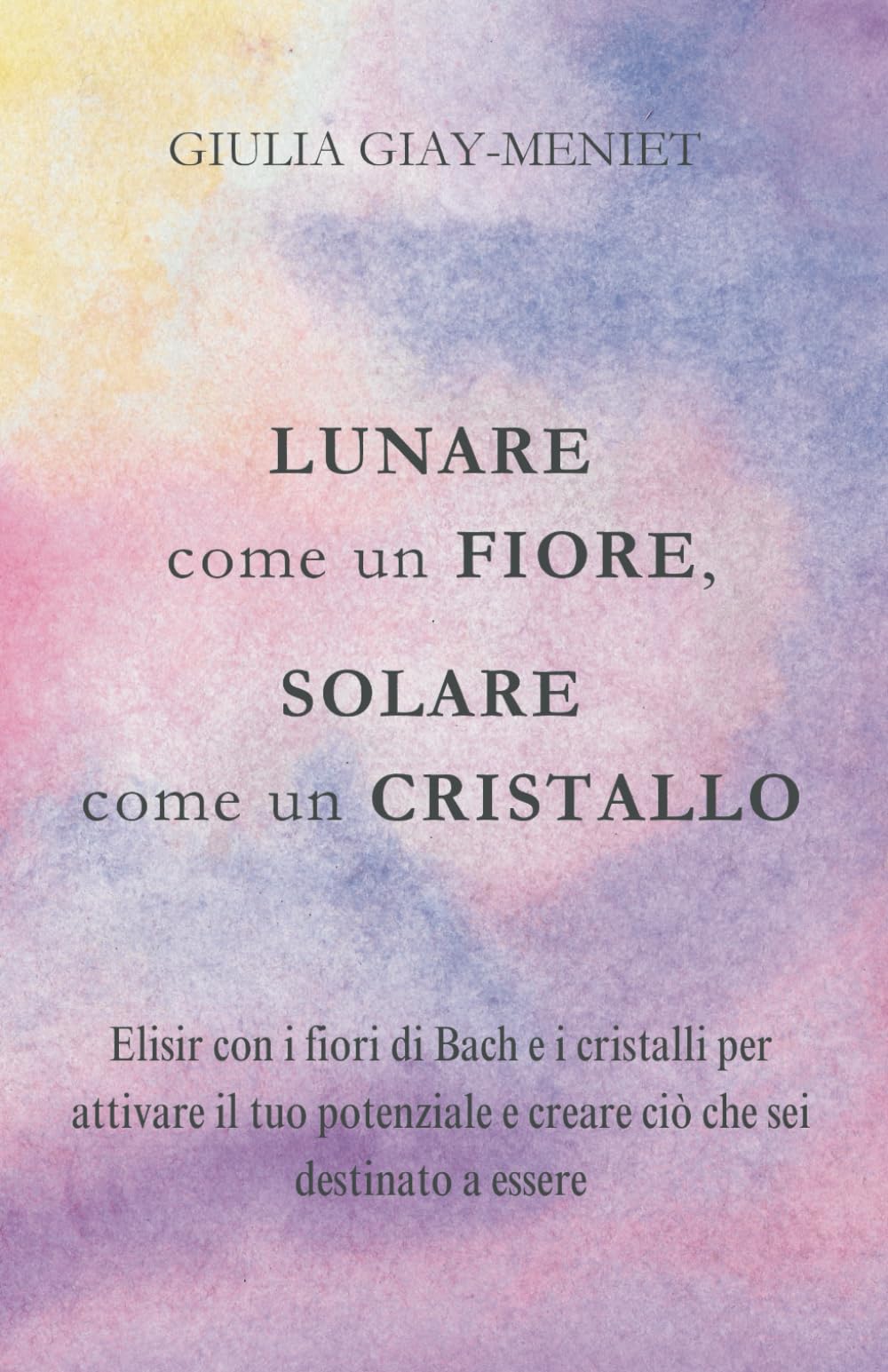 LUNARE COME UN FIORE, SOLARE COME UN CRISTALLO: Elisir con i fiori di Bach e i cristalli per attivare il tuo potenziale e creare ciò che sei destinato a essere book