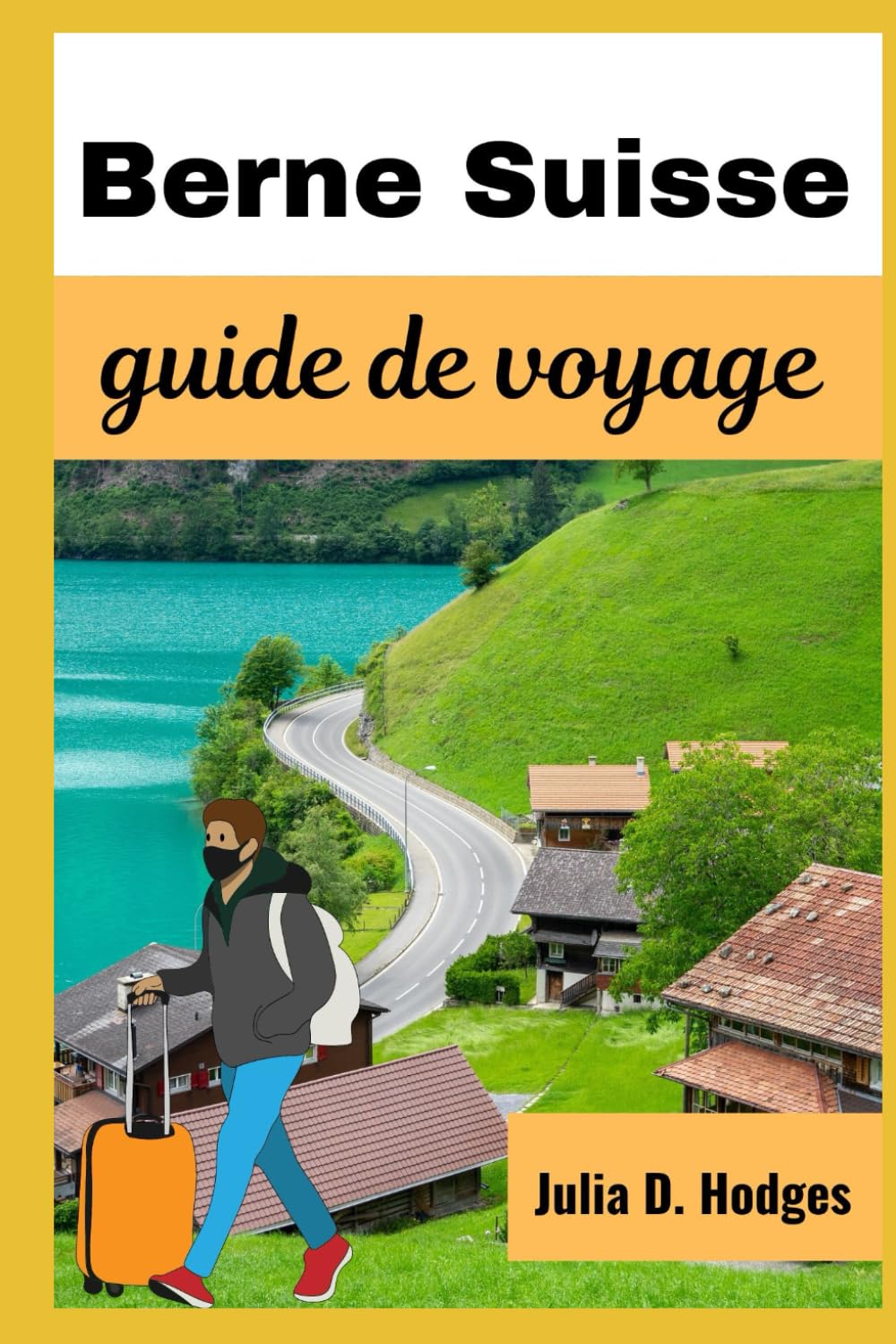 Berne Suisse guide de voyage: informations privilégiées pour les nouveaux voyageurs et touristes book