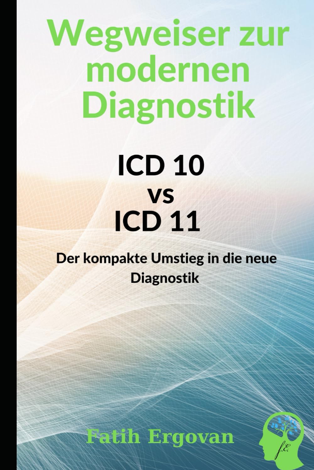 ICD-11: Wegweiser zur modernen Diagnostik: "ICD-10 zu ICD-11: Der kompakte Umstieg in die neue Diagnostik." Medicine