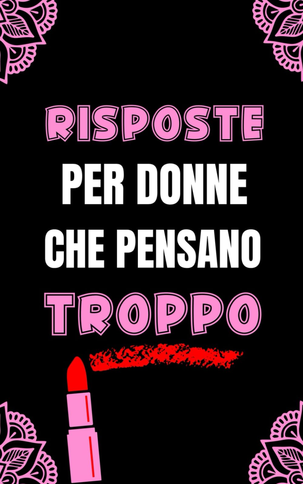 Risposte per Donne che Pensano Troppo: Ridi per Affrontare i drammi della Vita. Il Regalo per Lei, l’Amica del tuo Cuore book