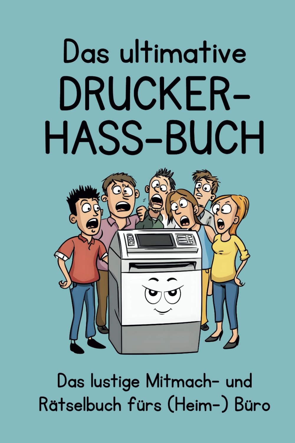 Das ultimative Drucker-Hass-Buch: Das lustige Mitmach- und Rätselbuch fürs (Heim-) Büro. Ein witziges Geschenkbuch für alle, die ständig mit Druckern zu kämpfen haben. Humour & Satire