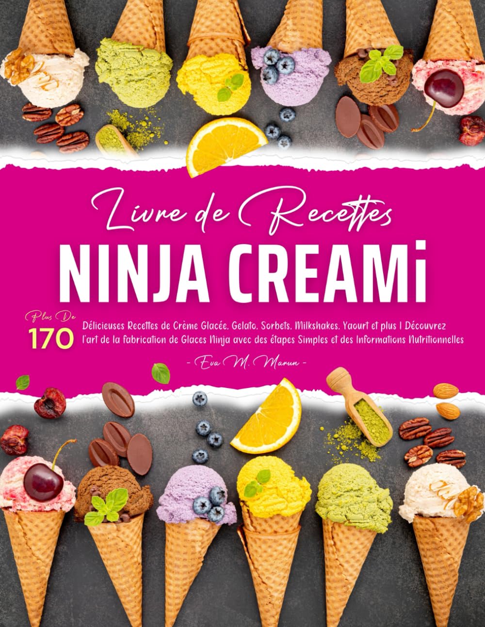 Livre de Recettes Ninja Creami: Plus De 170 Délicieuses Recettes de Crème Glacée, Gelato, Sorbets, Milkshakes, Yaourt et plus | Découvrez l'art de la ... Simples et des Informations Nutritionnelles book