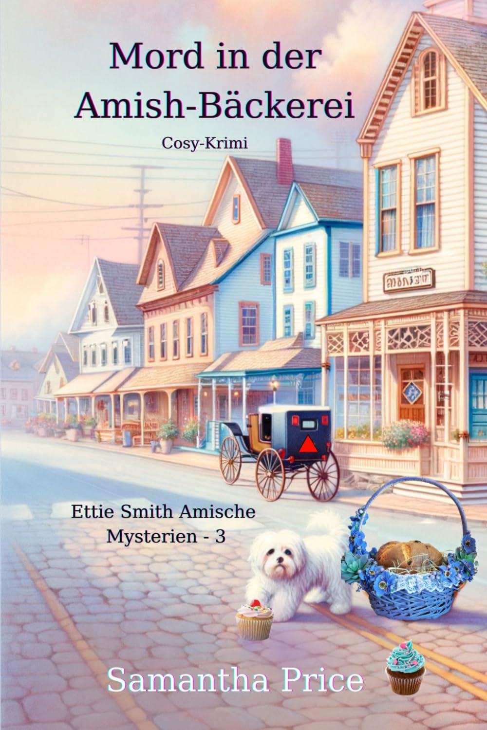Mord in der Amish-Bäckerei: Cosy-Krimi (Ettie Smith Amische Mysterien, Band 3) Cosy Mystery & Humour