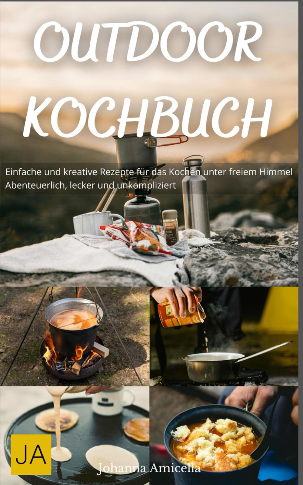 Outdoor Kochbuch: Einfache und kreative Rezepte für das Kochen unter freiem Himmel - Abenteuerlich, lecker und unkompliziert Cooking & Enjoying