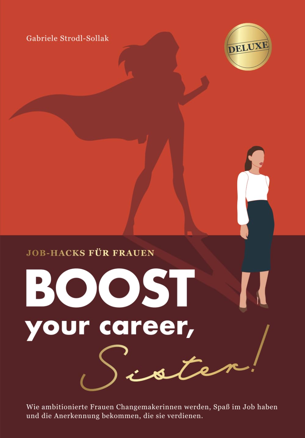 Boost your career, Sister!: Ein MUST Karriere-Guide in der Führungsposition. Wie ambitionierte Frauen Changemakerinnen werden, Spaß im Job haben und die Anerkennung bekommen, die sie verdienen. Business, Finance & Career