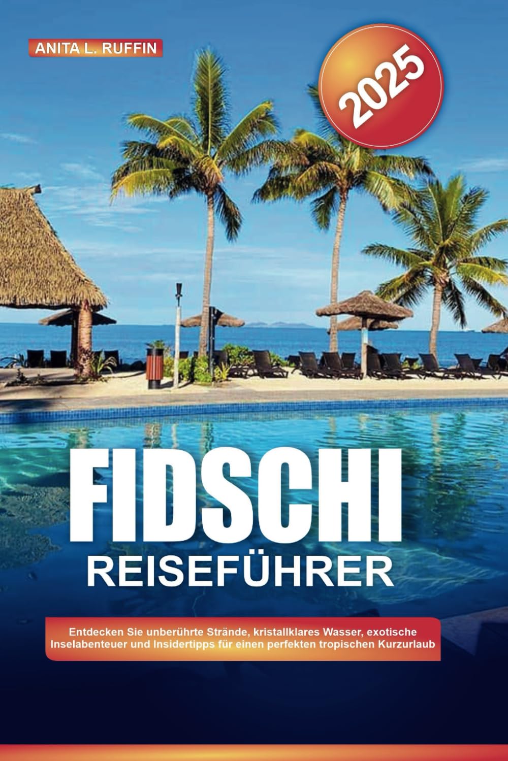 FIDSCHI REISEFÜHRER 2025: Entdecken Sie unberührte Strände, kristallklares Wasser, exotische Inselabenteuer und Insidertipps für einen perfekten tropischen Kurzurlaub book