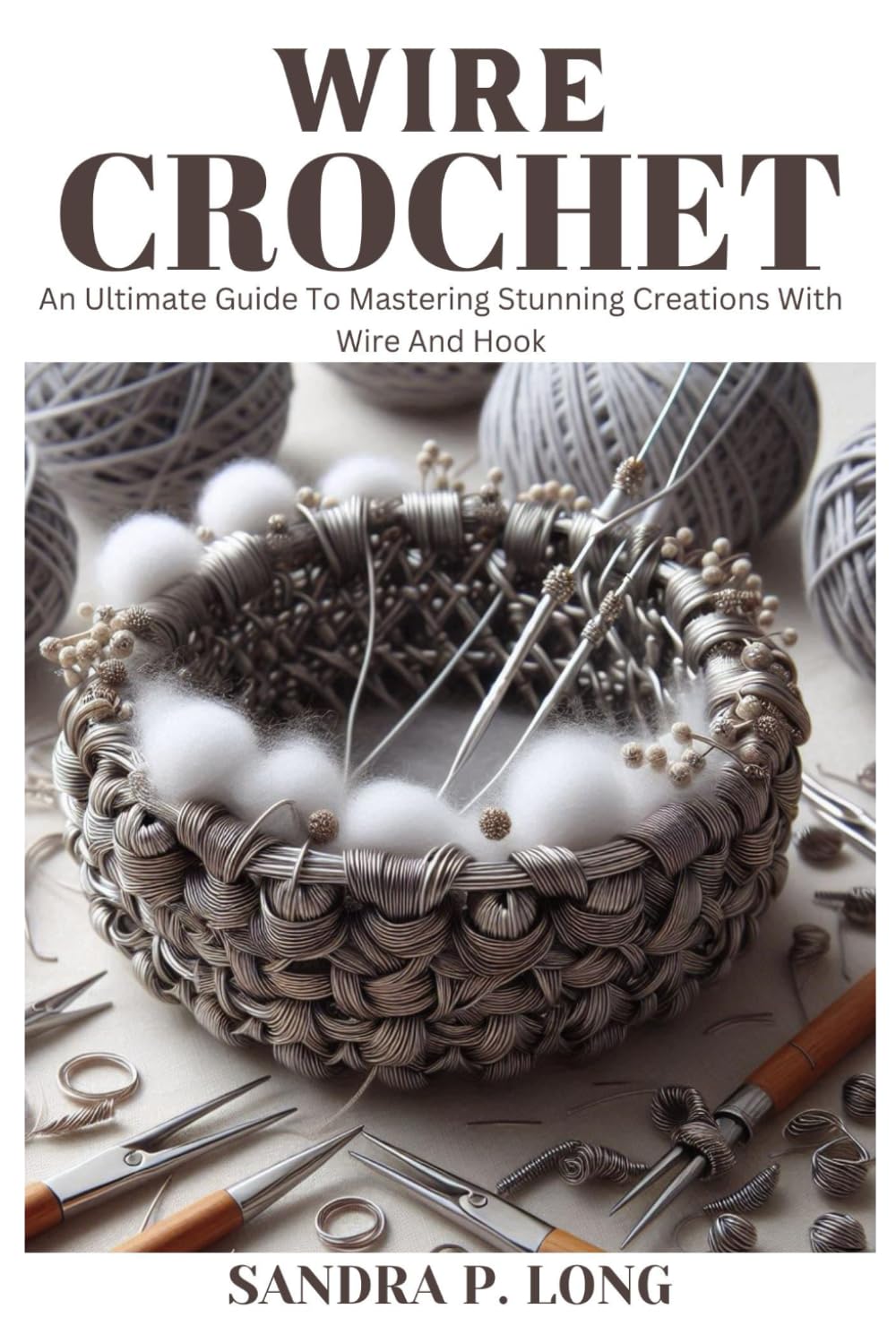WIRE CROCHET: An Ultimate Guide To Mastering Stunning Creations With Wire And Hook Hobbies & Crafts