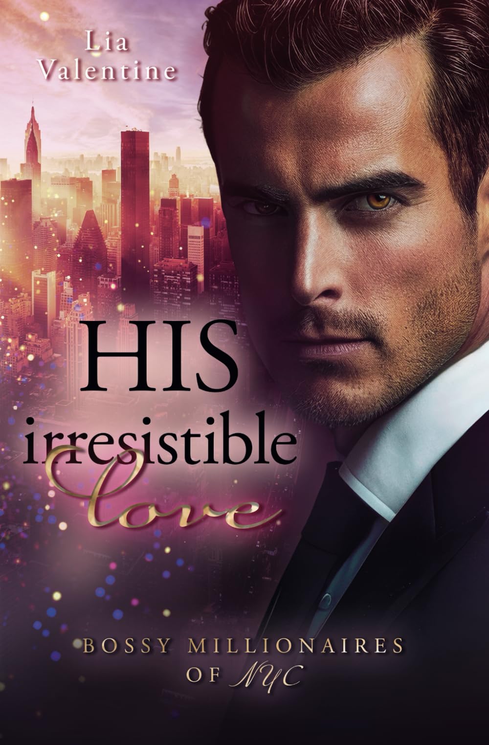 His irresistible love (Broken rebel trifft Frau mit Vorsätzen): Bossy Millionaires of NYC Partnership & Love