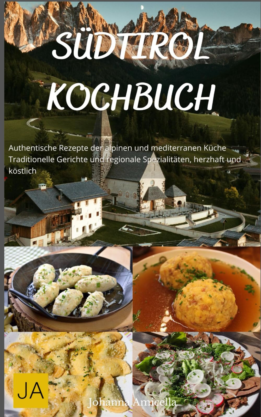 Südtirol Kochbuch: Authentische Rezepte der alpinen und mediterranen Küche - Traditionelle Gerichte und regionale Spezialitäten, herzhaft und köstlich book
