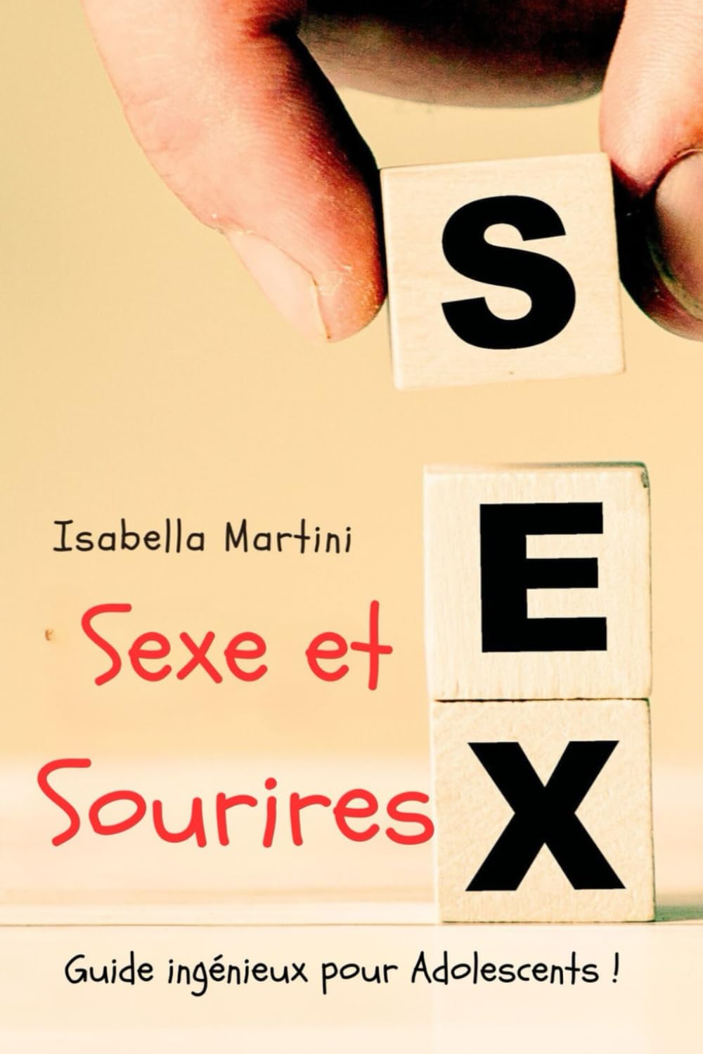 Sexe et Sourires!: Guide ingénieux pour Adolescents ! VAINCRE SES PEURS : PLACE AU BONHEUR SEXUEL ! (édition française) book