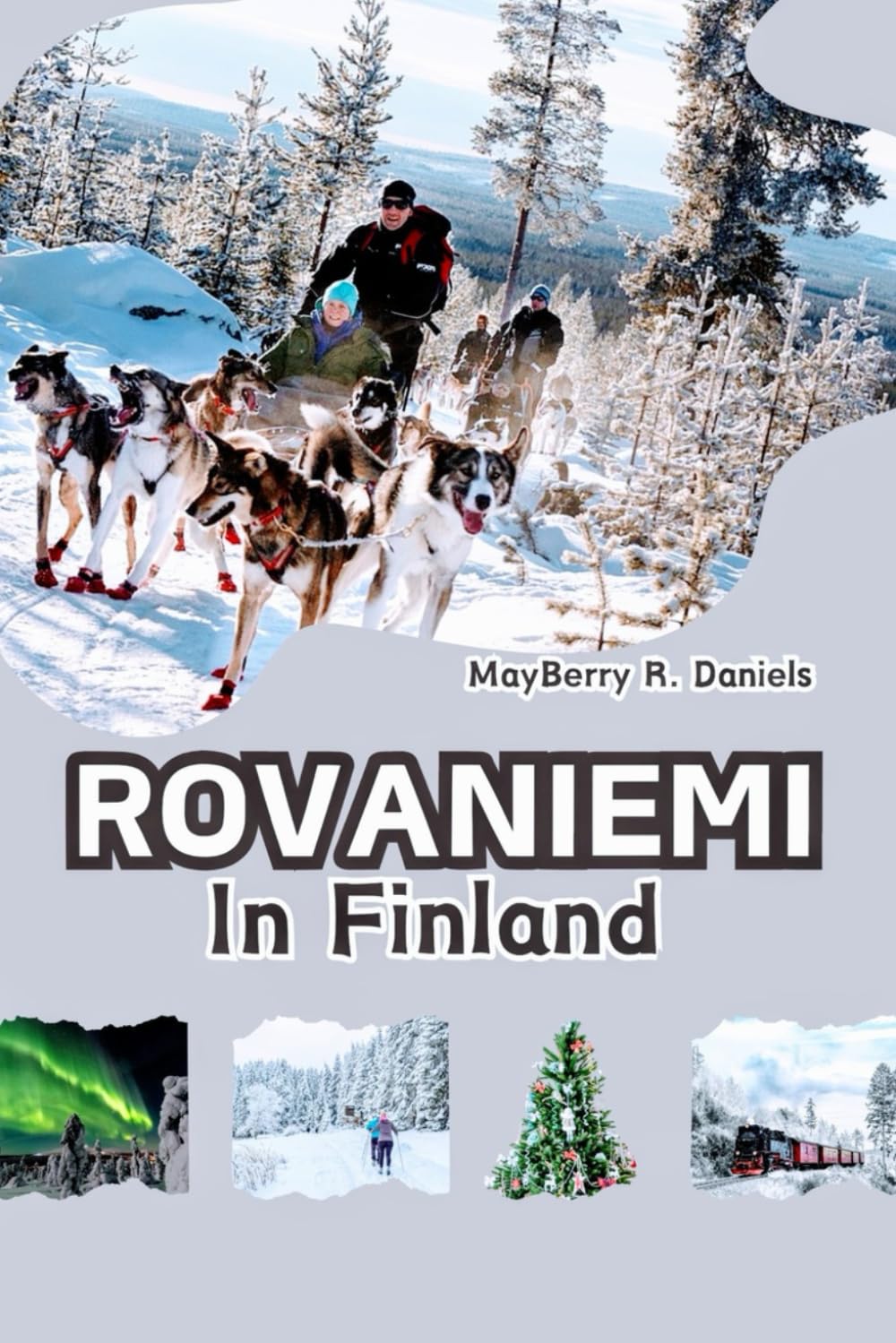 ROVANIEMI IN FINNLAND: Reiseführer mit Karte, entdecken Sie das arktische Winterabenteuer in Lappland mit kleinem Budget oder für Familien mit Kindern ... (Allein- und Familienurlaub 2025, Band 12) Travel Guides
