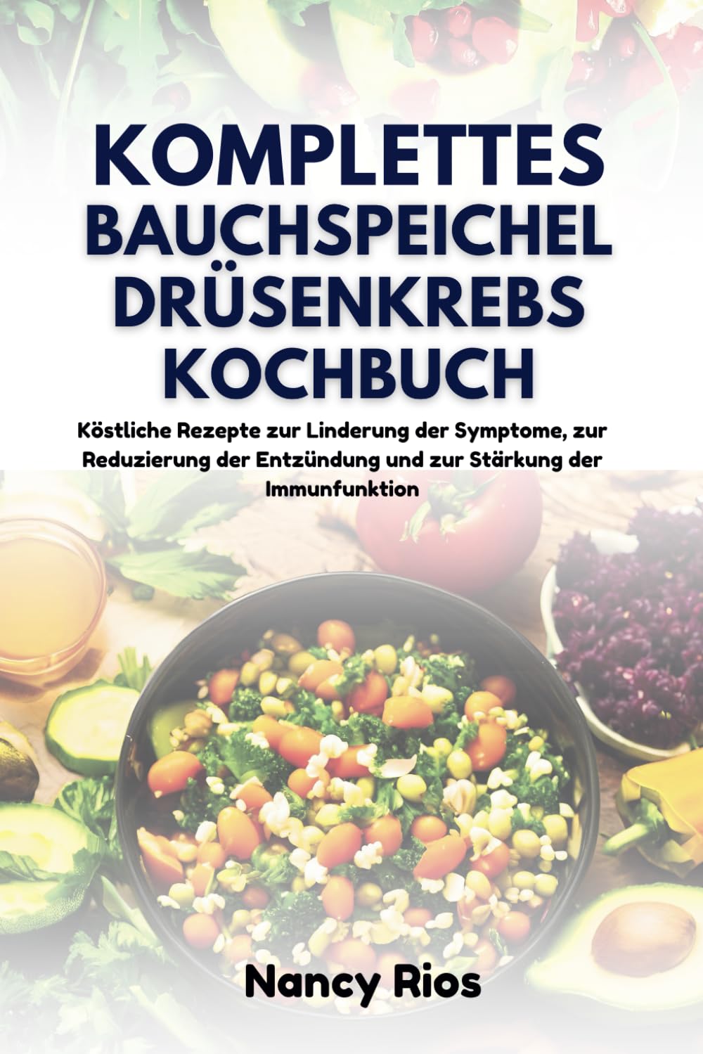 KOMPLETTES BAUCHSPEICHELDRÜSENKREBS-KOCHBUCH: Köstliche Rezepte zur Linderung der Symptome, zur Reduzierung der Entzündung und zur Stärkung der Immunfunktion Health, Nutrition & Fitness