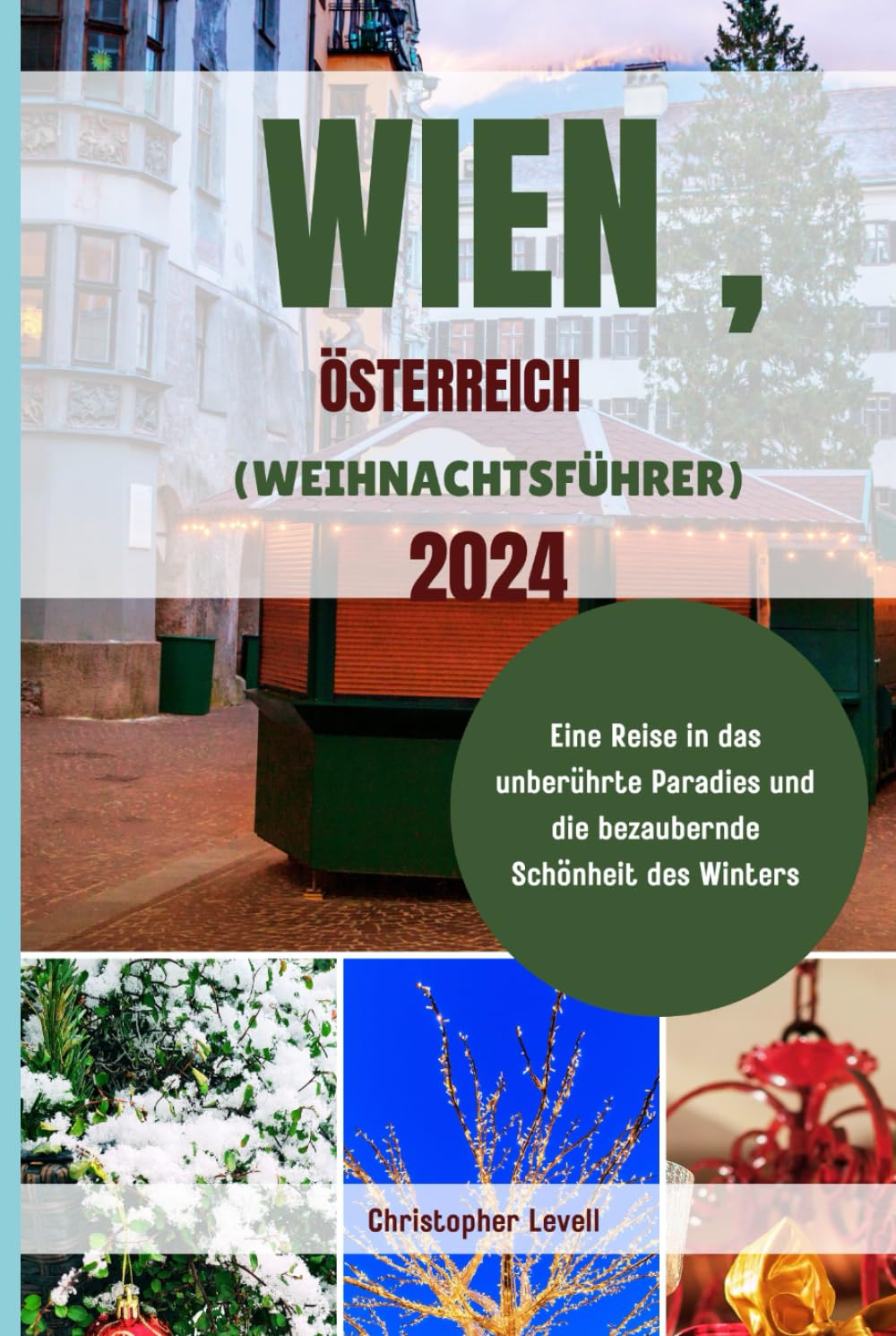 Wien, Österreich (WEIHNACHTSFÜHRER) 2024: Eine Reise in das unberührte Paradies und die bezaubernde Schönheit des Winters! (Christmas Travel Guide) Travel Guides