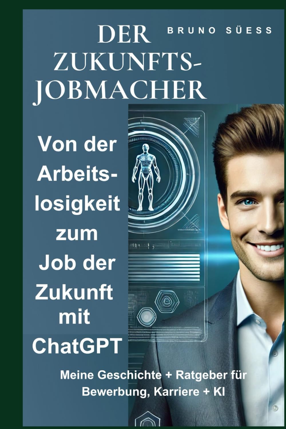 Der Zukunfts-Jobmacher: Von der Arbeitslosigkeit zum Job der Zukunft mit ChatGPT - Meine Geschichte + Ratgeber für Bewerbung, Karriere + KI Business, Finance & Career