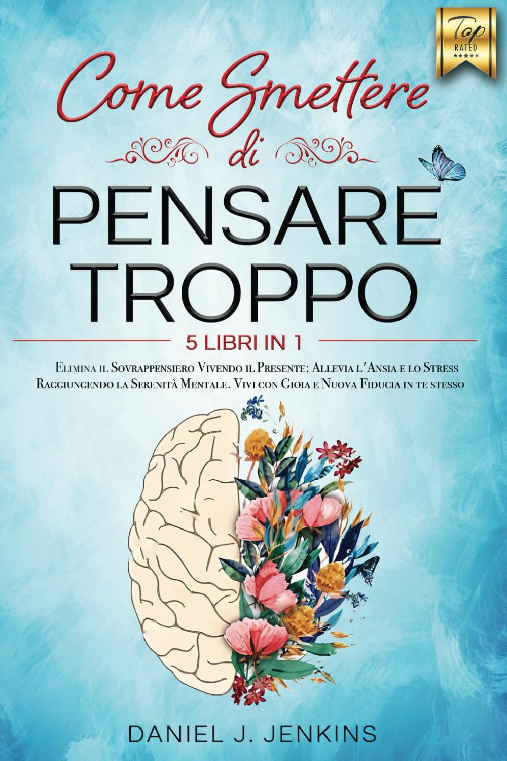 COME SMETTERE DI PENSARE TROPPO: 5 LIBRI IN 1: Elimina il Sovrappensiero Vivendo il Presente: Allevia lo Stress e l’Ansia Raggiungendo la Serenità Mentale. Vivi con Gioia e Nuova Fiducia in te stesso book