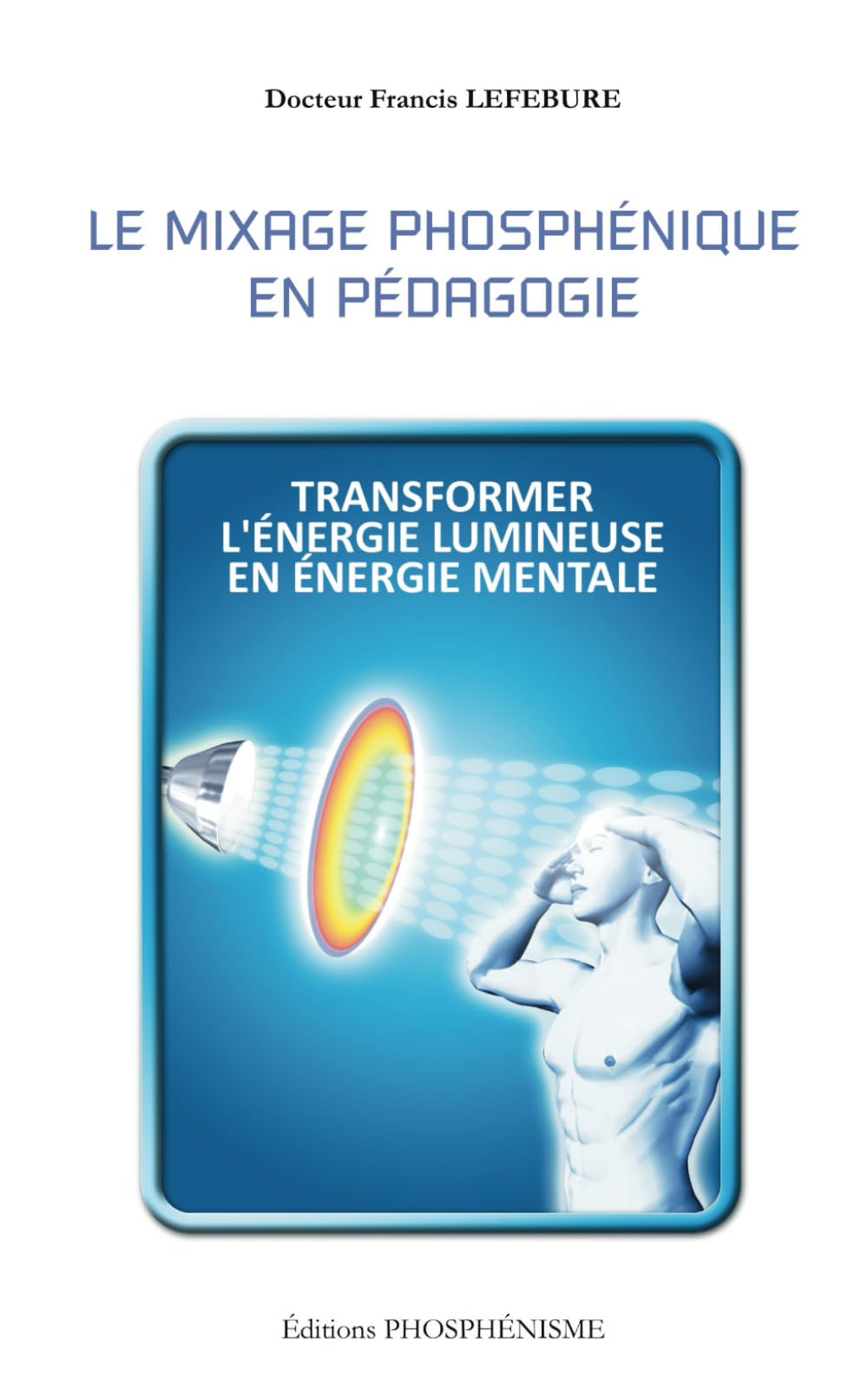 Le mixage Phosphénique en pédagogie: Transformer l'énergie lumineuse en énergie mentale book