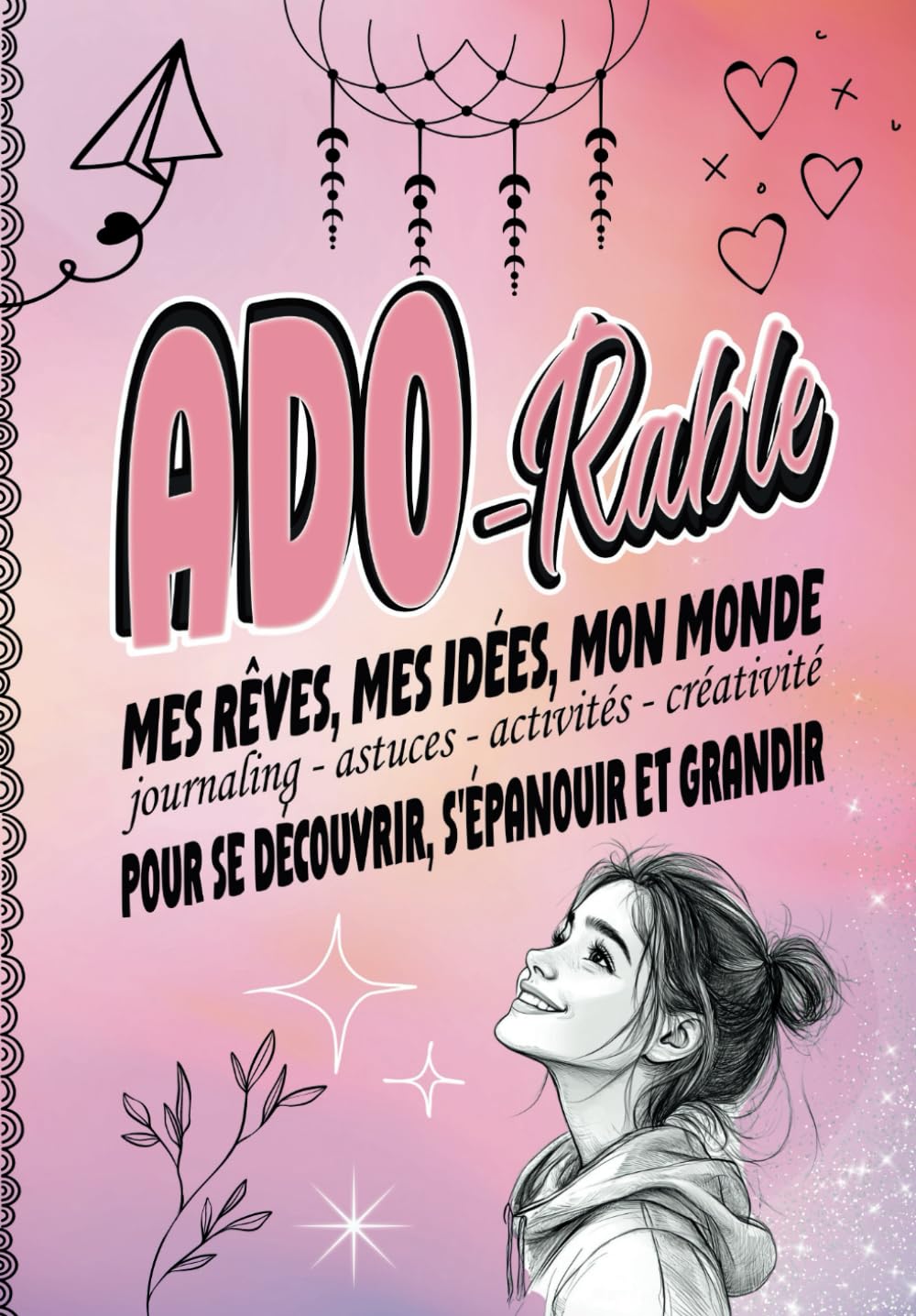 ADO-rable mes rêves, mes idées, mon monde: Livre ado fille | Journal créatif pour filles adolescentes de 11 à 16 ans : se découvrir, s'épanouir et ... | cadeau ado fille | Anniversaire, Noël book
