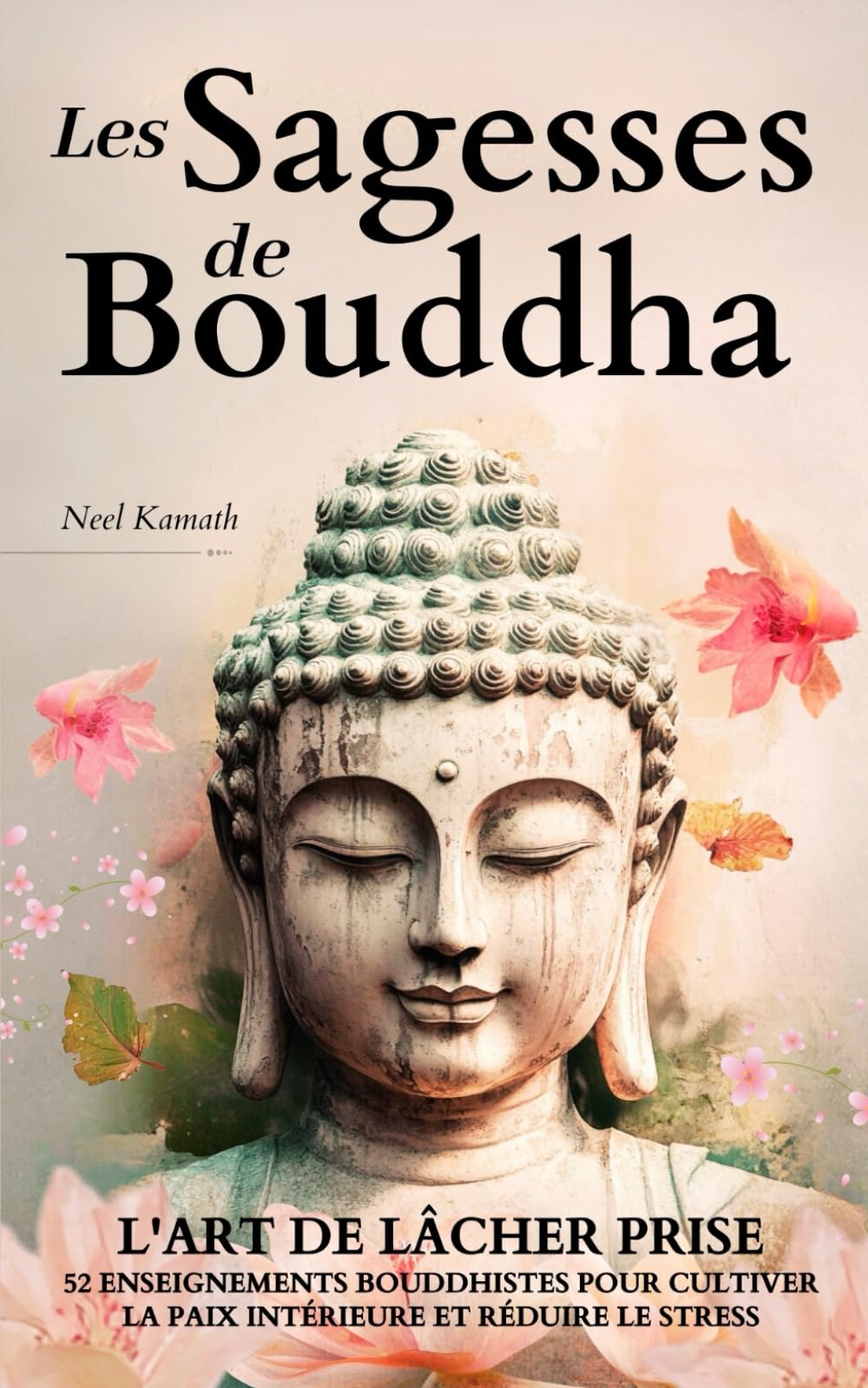 Les Sagesses de Bouddha: L'Art de Lâcher Prise – 52 Enseignements Bouddhistes pour Cultiver la Paix Intérieure et Réduire le Stress book