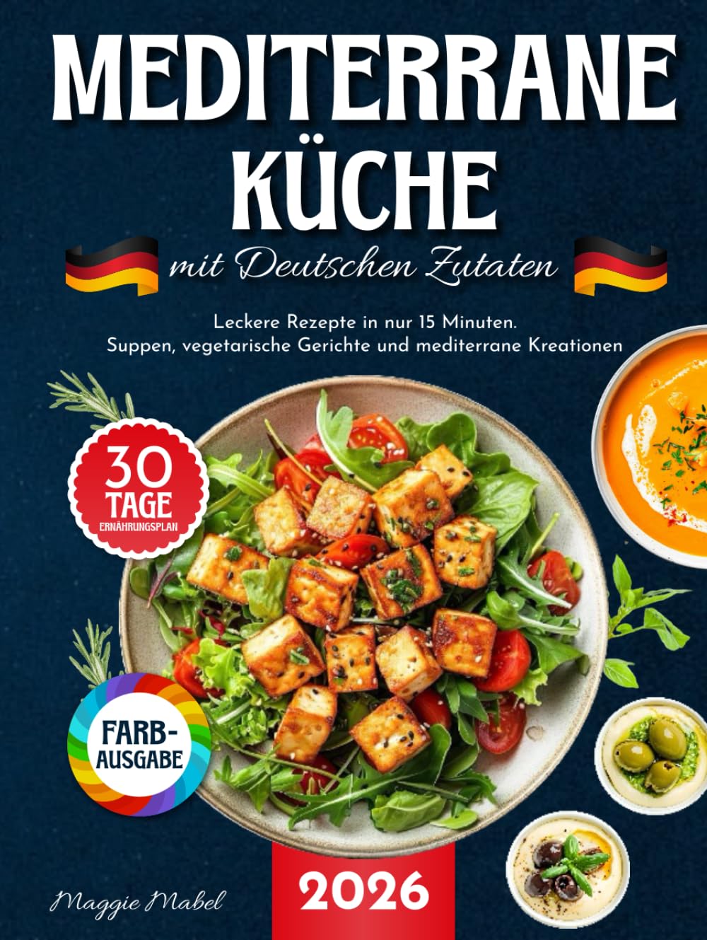 Mediterrane Küche mit Deutschen Zutaten: Leckere Rezepte in nur 15 Minuten. Suppen, Vegetarische Gerichte und Mediterrane Kreationen mit 30-Tage-Ernährungsplan und Nährwertangaben. Cooking & Enjoying