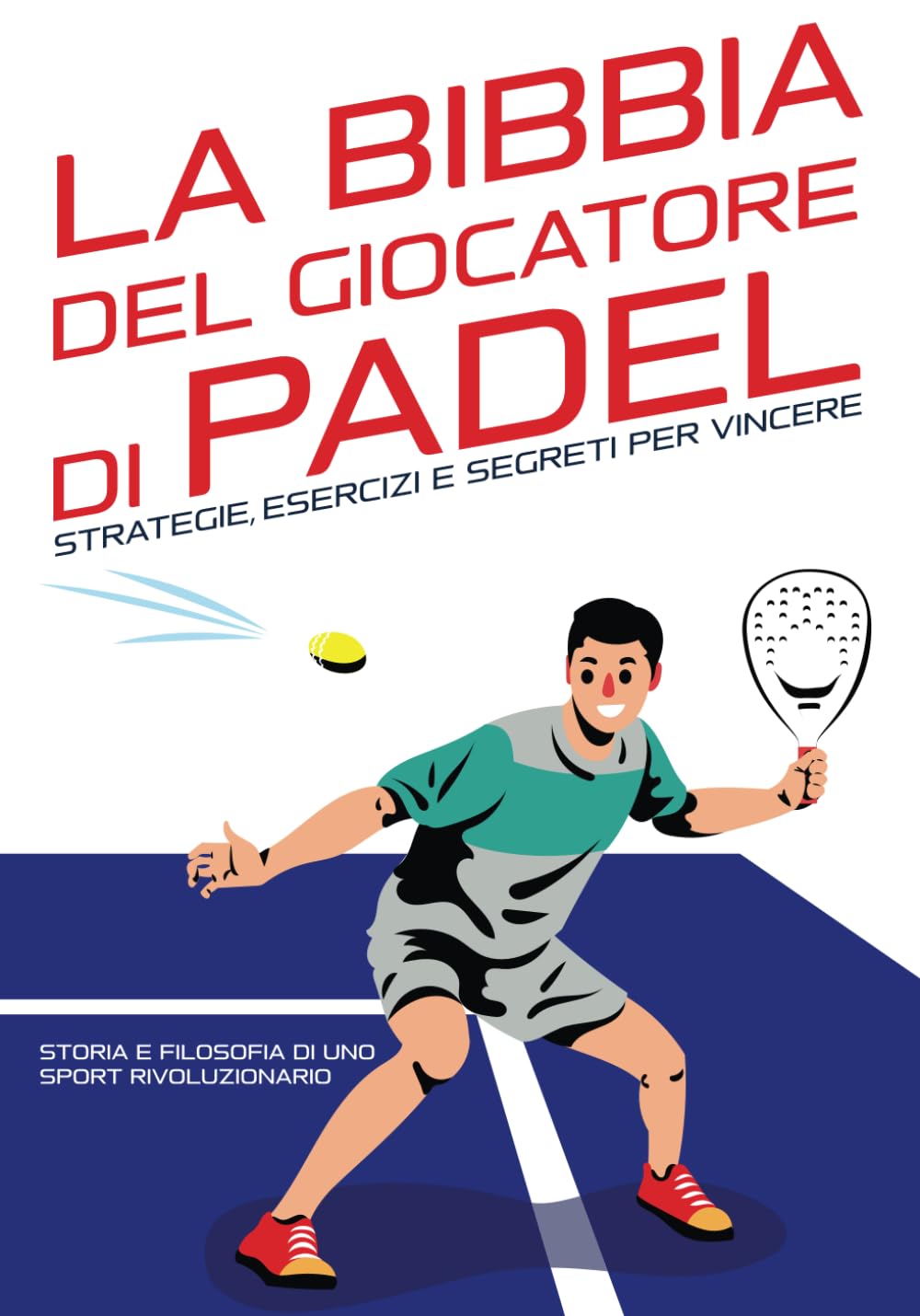 LA BIBBIA DEL GIOCATORE DI PADEL : Strategie, Esercizi e Segreti per Vincere - Scopri i trucchi per migliorare il tuo gioco!: Storia e filosofia di ... pratica: Allenamenti per salire di livello. book