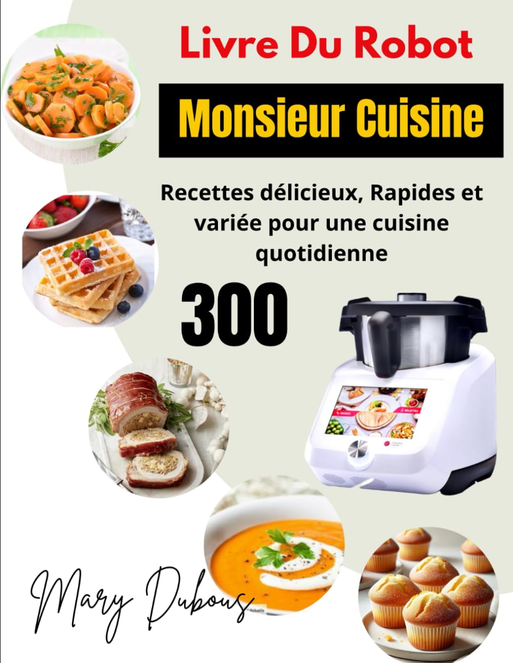 Livre du Robot Monsieur Cuisine: 300 Recettes délicieux, Rapides et variée pour une cuisine quotidienne book