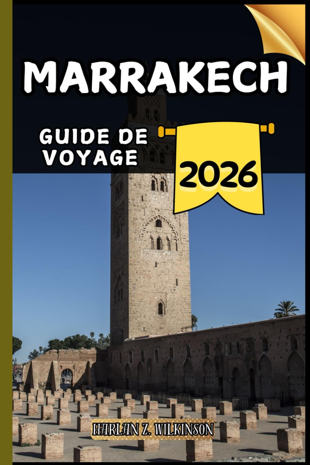 Marrakech Guide de voyage: Votre guide des points forts culturels, des attractions incontournables, des meilleurs hébergements et des conseils d'experts pour un voyage mémorable. book