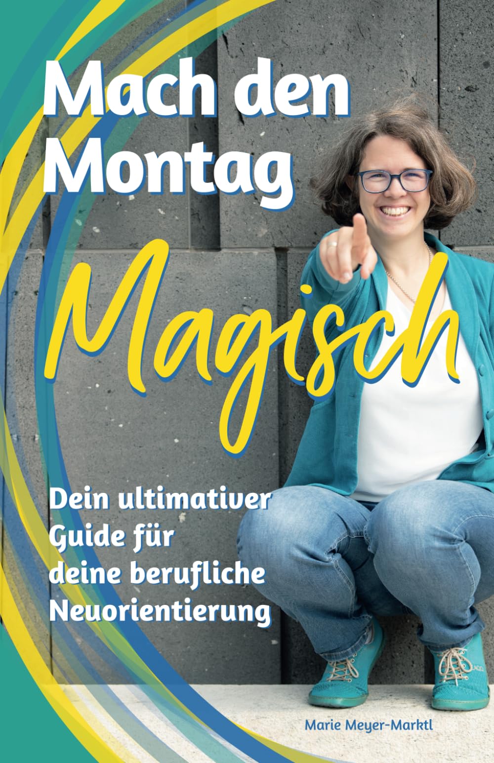 Mach den Montag magisch: Der ultimative Guide für deine berufliche Neuorientierung und Arbeitswechsel Business, Finance & Career