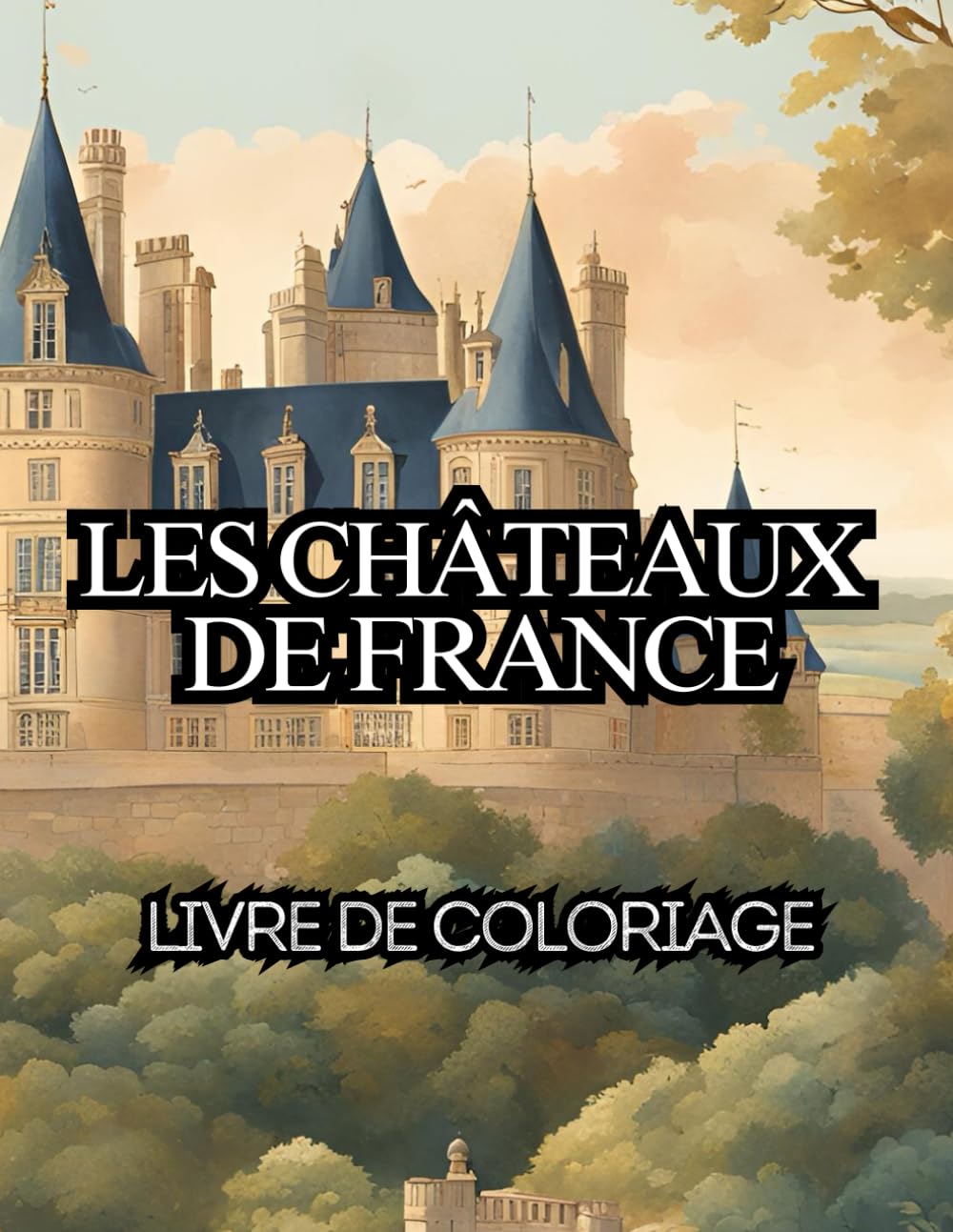 Les Châteaux de France: Livre de coloriage, Dessins à colorier, cadeau pour ados et adultes, Châteaux français, Versailles, Vincennes, Chambord, Chantilly book