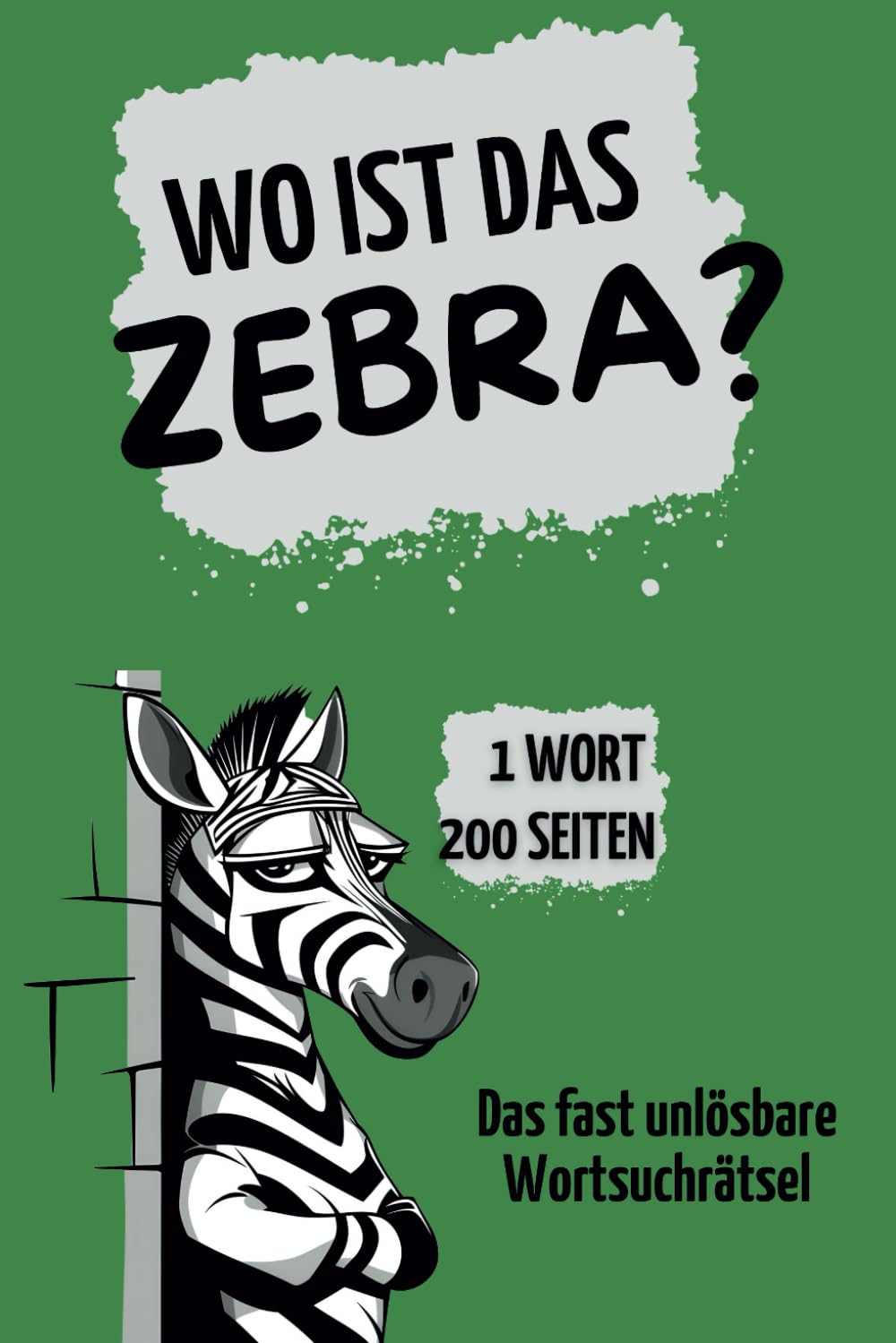 Wo ist das Zebra - Das fast unlösbare Wortsuchrätsel mit dem Wort "ZEBRA": Ein fieses, witziges Geschenk für Familie, Freunde und Kollegen. Humour & Satire