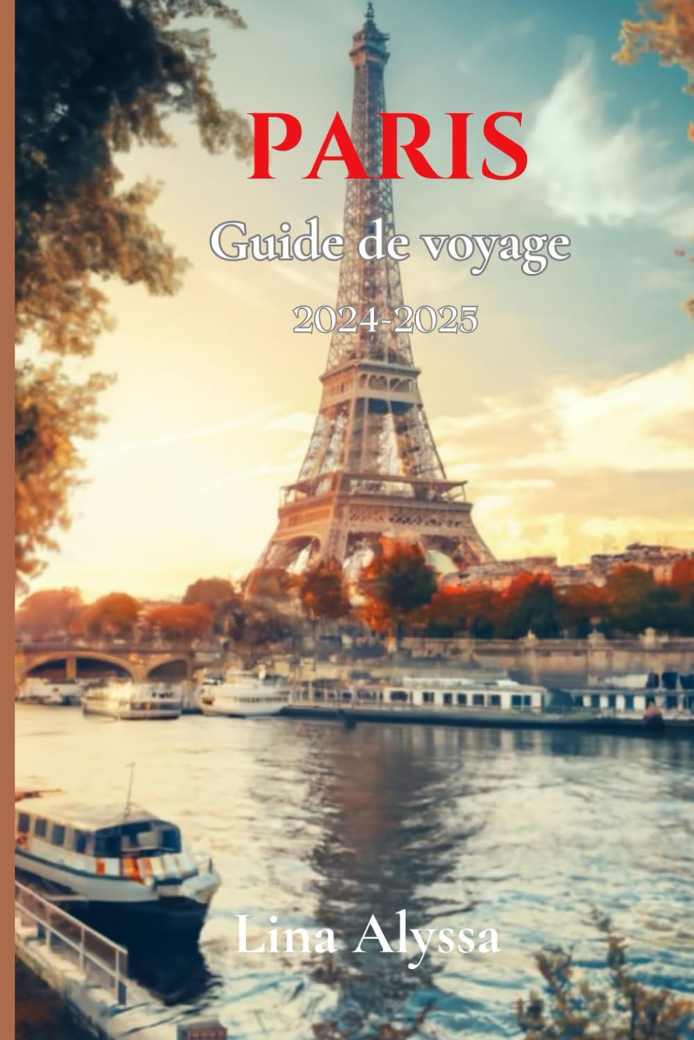 Guide de voyage Paris 2024-2025: Votre ressource ultime pour vous rendre à Paris, explorer les meilleurs endroits à visiter et découvrir le charme unique de la ville book