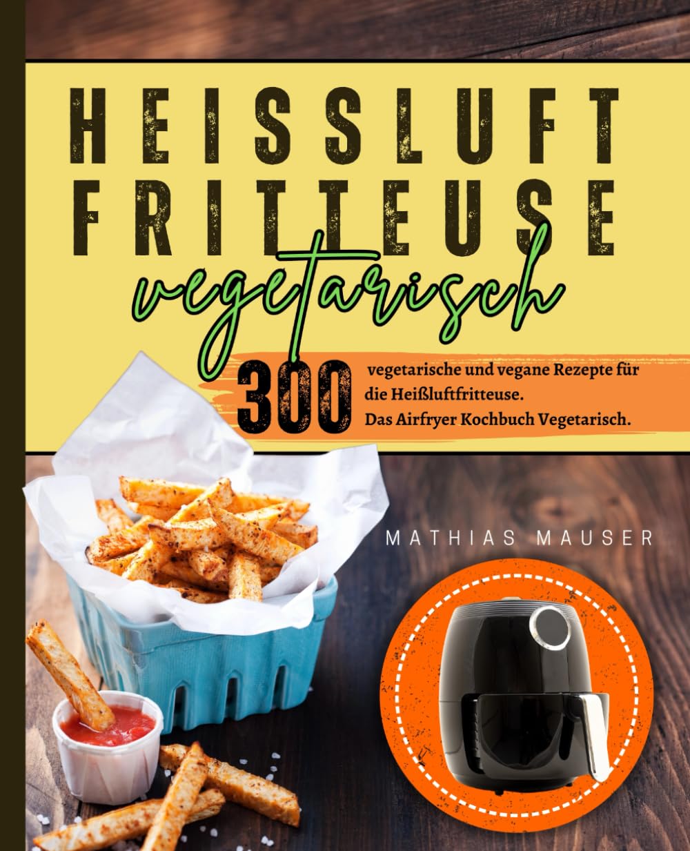 Heißluftfritteuse Vegetarisch: 300 vegetarische und vegane Rezepte für die Heißluftfritteuse. Das Airfryer Kochbuch Vegetarisch. Cooking & Enjoying