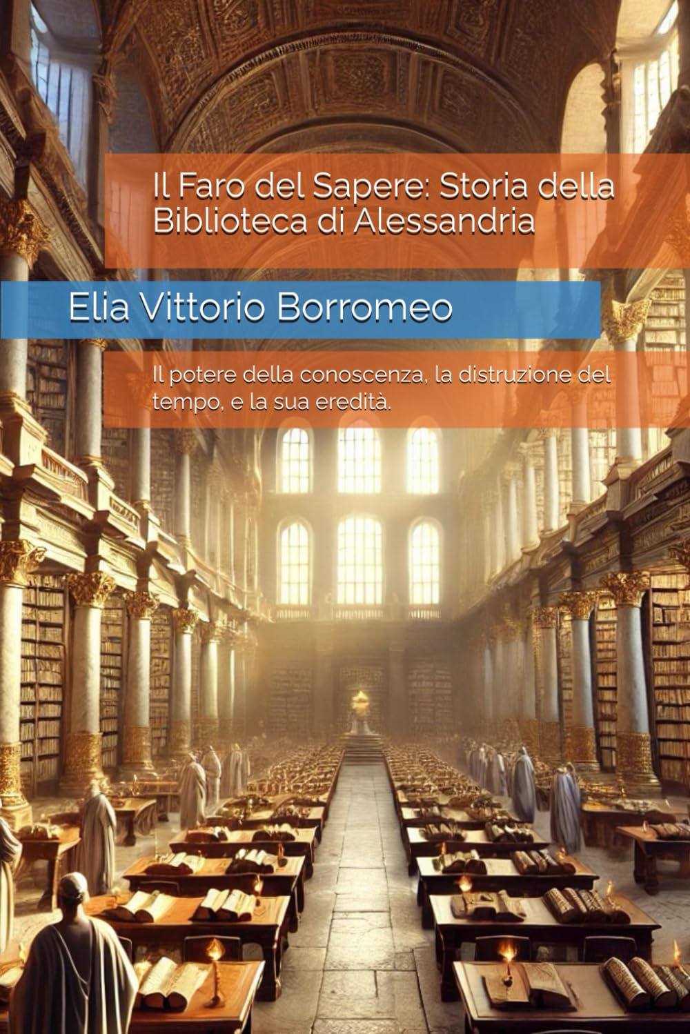 Il Faro del Sapere: Storia della Biblioteca di Alessandria: Il potere della conoscenza, la distruzione del tempo, e la sua eredità. Social Sciences