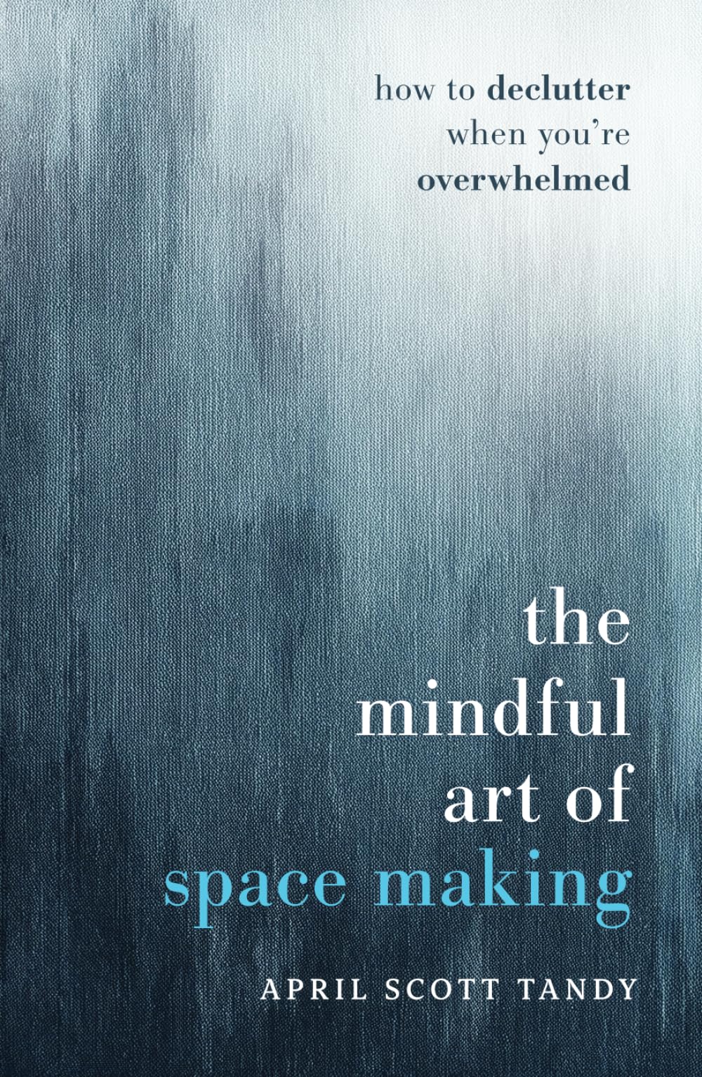 The Mindful Art of Space Making: How to Declutter When You're Overwhelmed Business, Finance & Career