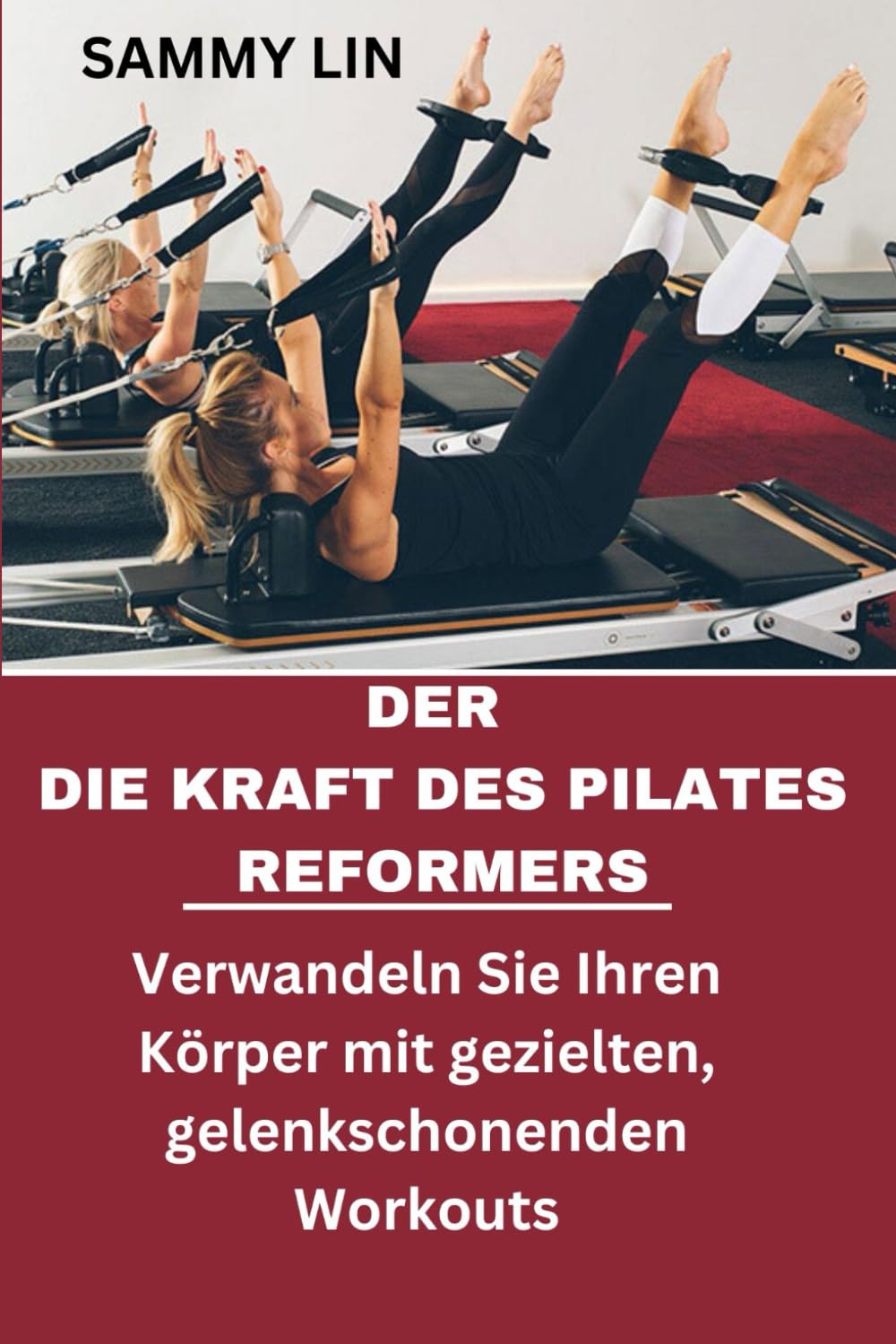 DER DIE KRAFT DES PILATES REFORMERS: Verwandeln Sie Ihren Körper mit gezielten, gelenkschonenden Workouts.: Eine vollständige Anleitung zum Aufbau von Kraft, Flexibilität und Gleichgewicht. Leisure, Home & Garden