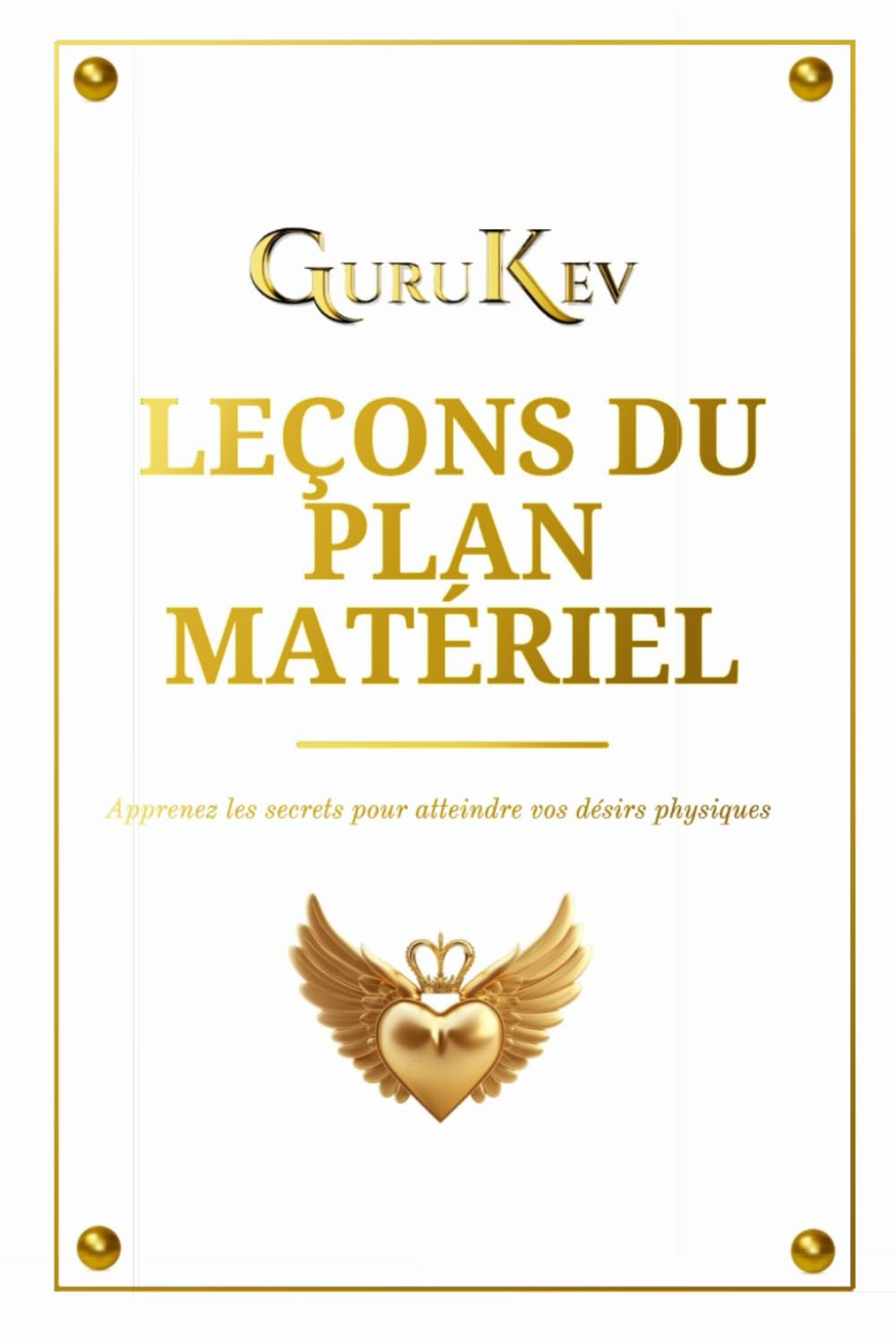 GURUKEV LEÇONS: LEÇONS DU PLAN MATÉRIEL: Apprenez les secrets pour atteindre vos désirs physiques book