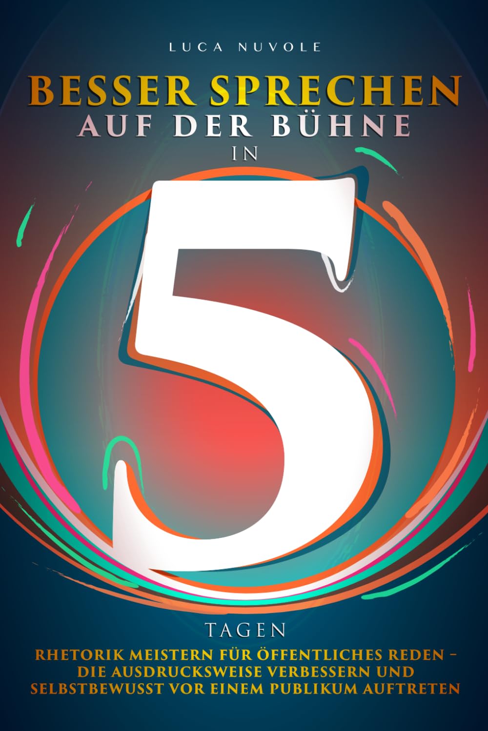 Besser Sprechen auf der Bühne in 5 Tagen: Rhetorik meistern für öffentliches Reden – die Ausdrucksweise verbessern und selbstbewusst vor einem Publikum auftreten Business, Finance & Career