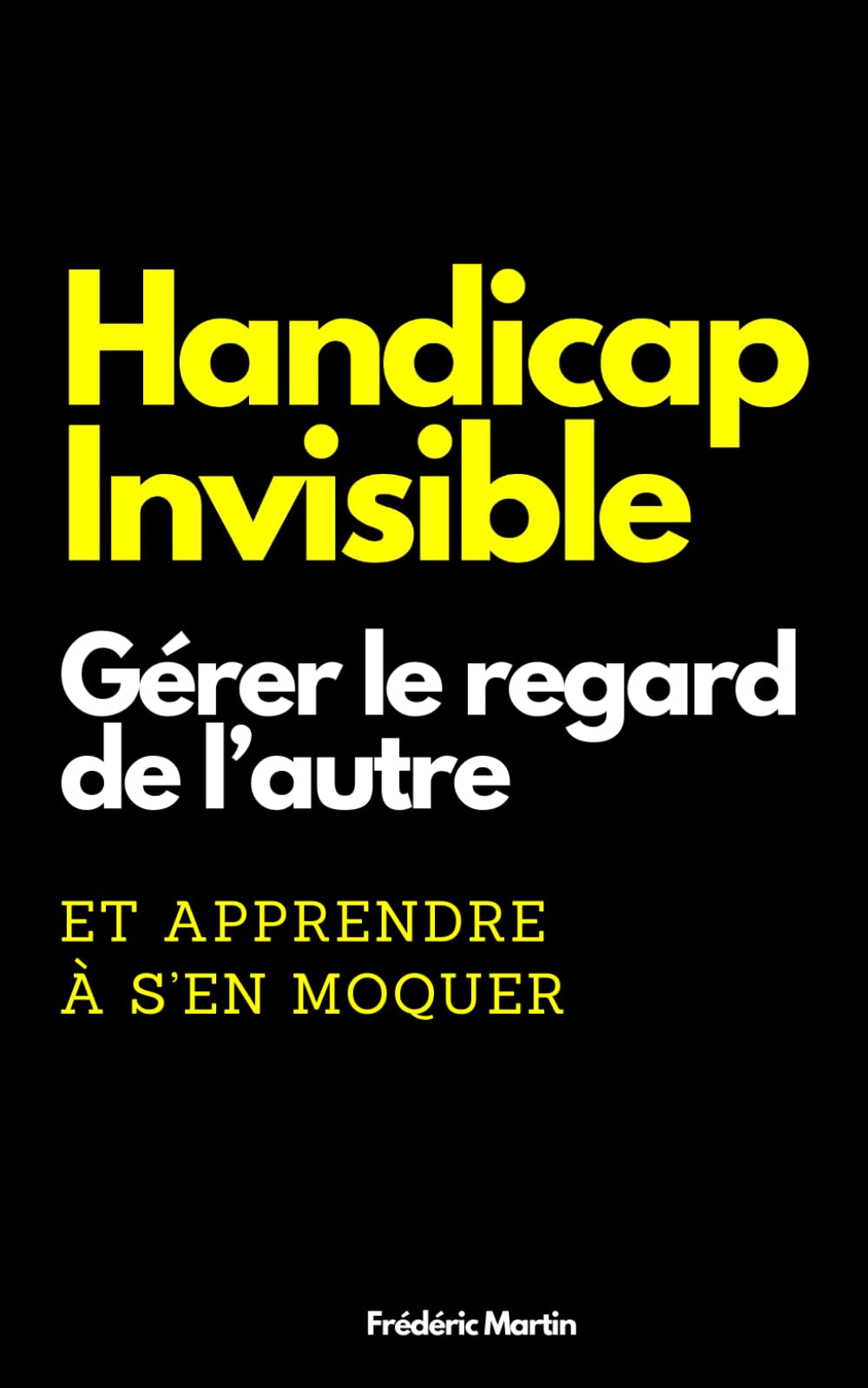Handicap invisible : apprendre à gérer le regard de l'autre... et apprendre à s'en moquer (Vivre son handicap) Medicine