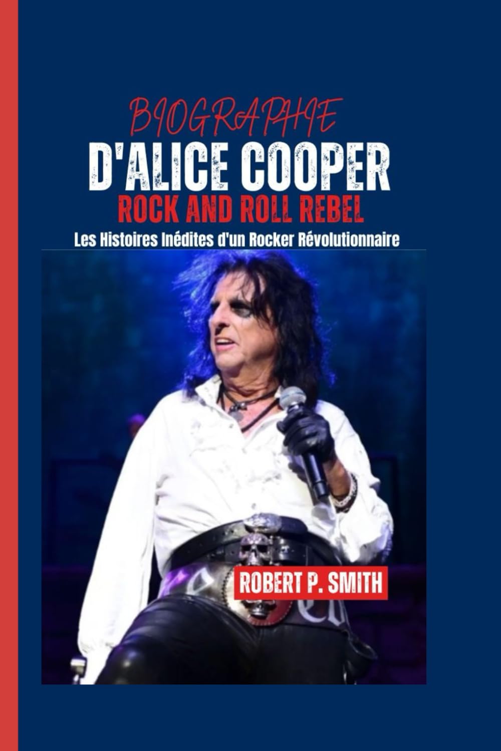 BIOGRAPHIE D'ALICE COOPER: Rock and Roll Rebel - Les histoires inédites d'un rocker révolutionnaire book
