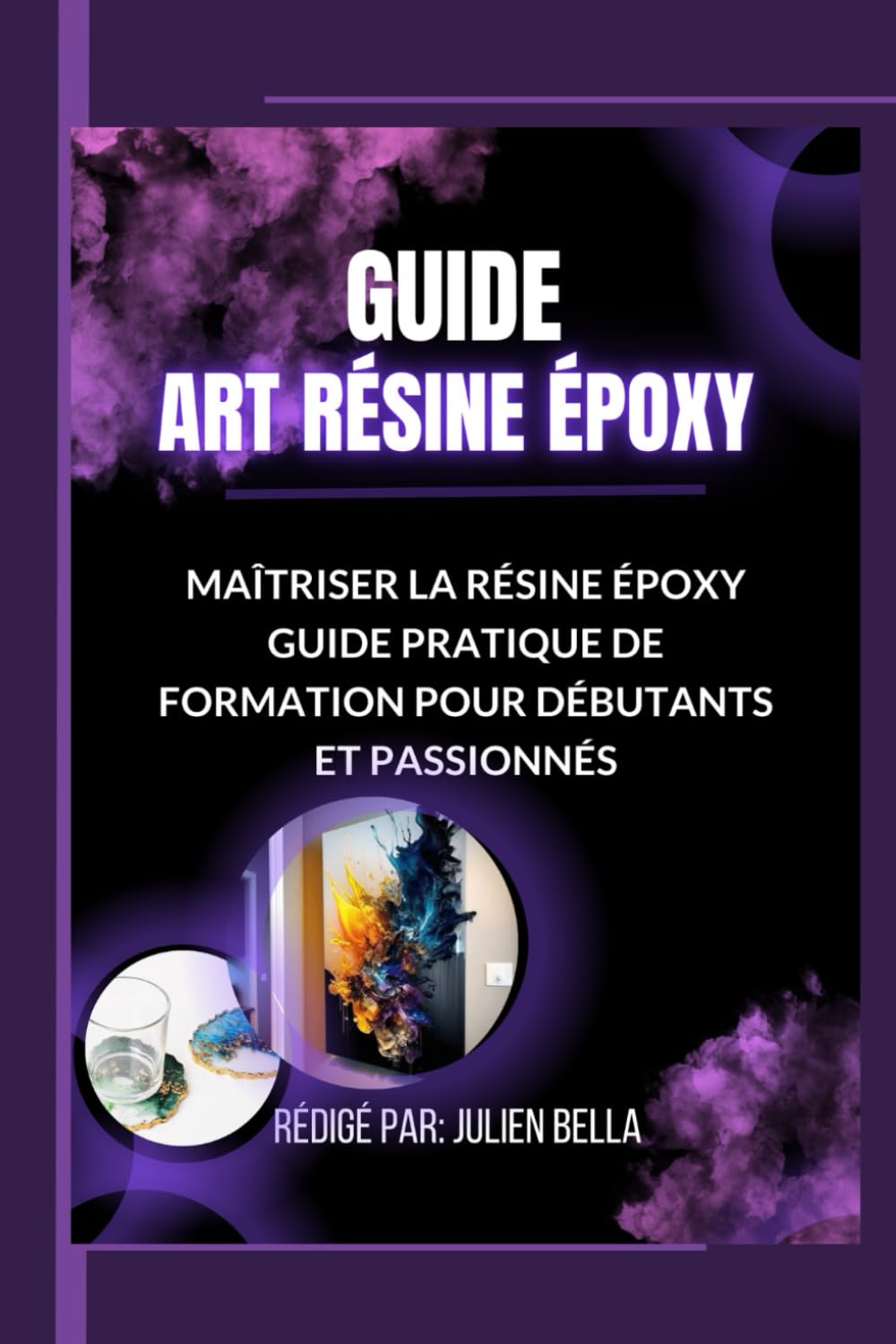 Art de la Résine Epoxy: Guide Complet pour Débutants et Créateurs Passionnés: Secrets de la Résine epoxy :Maitrisez l'Art et les techniques pour Débutants et Experts book