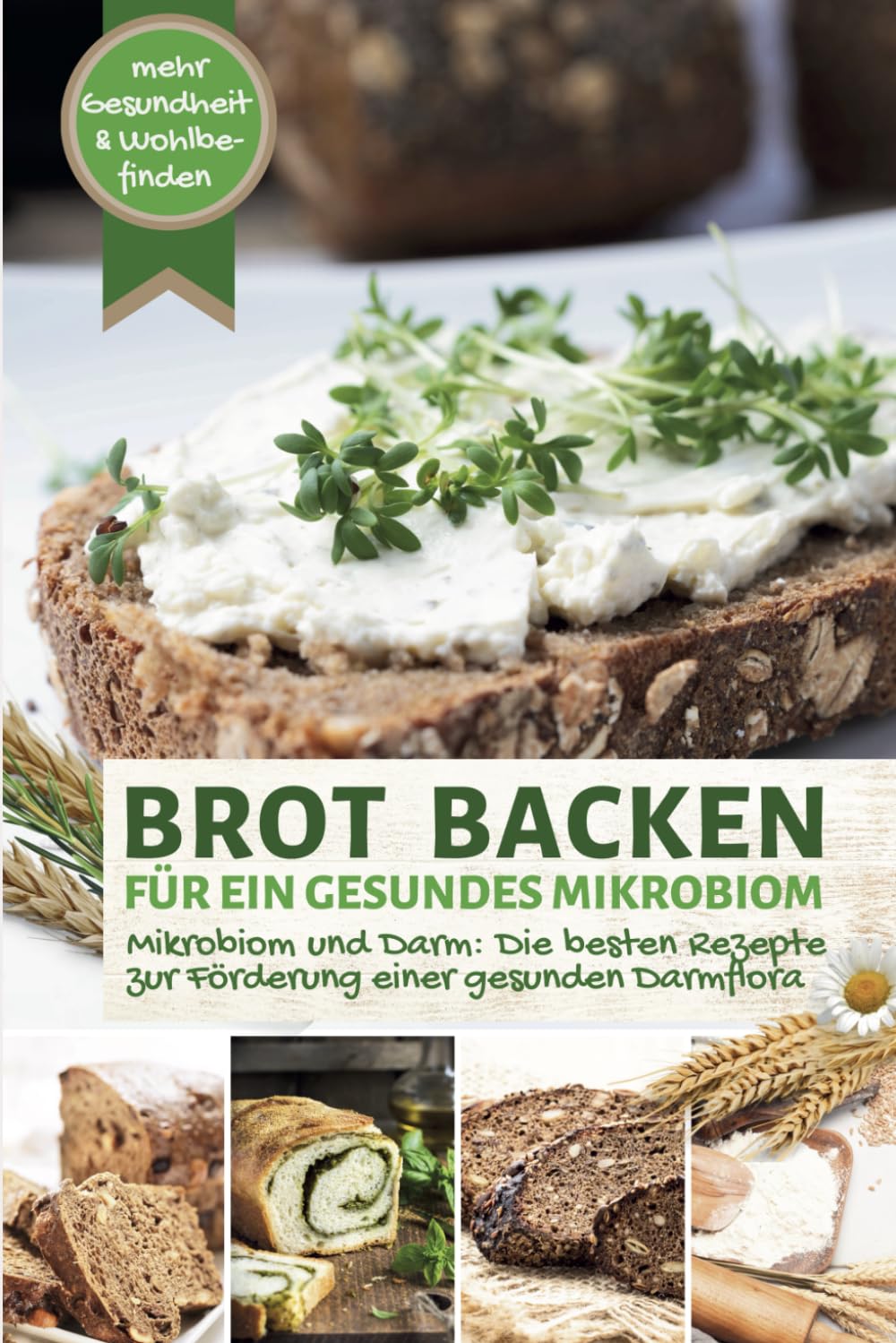 BROT BACKEN FÜR EIN GESUNDES MIKROBIOM - Leckere Rezepte zur Förderung einer gesunden Darmflora: Mikrobiom und Darm: Ernährung für mehr Gesundheit und Wohlbefinden (Backen - die besten Rezepte) Medicine