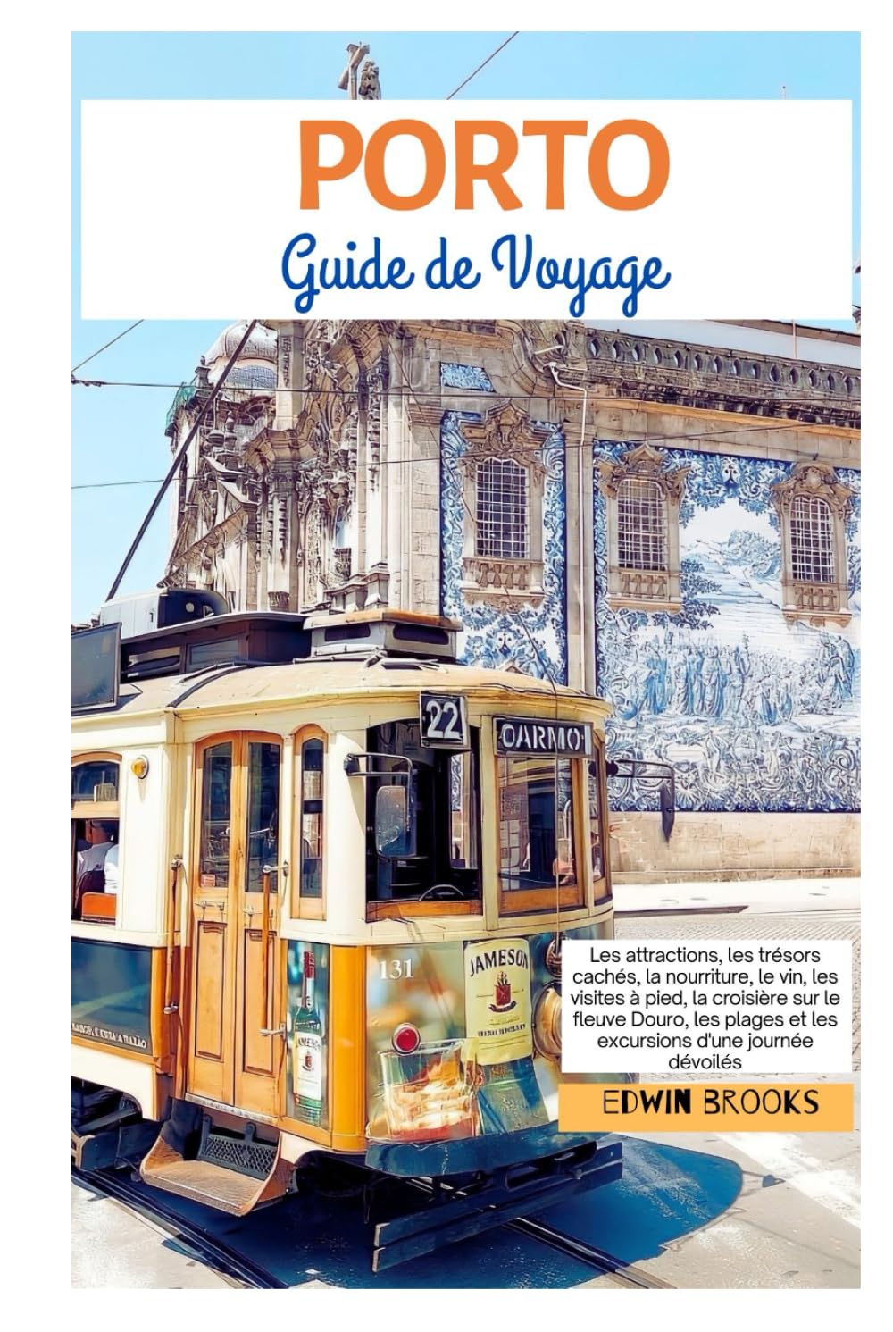 Porto Guide de Voyage: Les attractions, les trésors cachés, la gastronomie, le vin, les visites à pied, la croisière sur le Douro, les plages et les excursions d'une journée dévoilés book